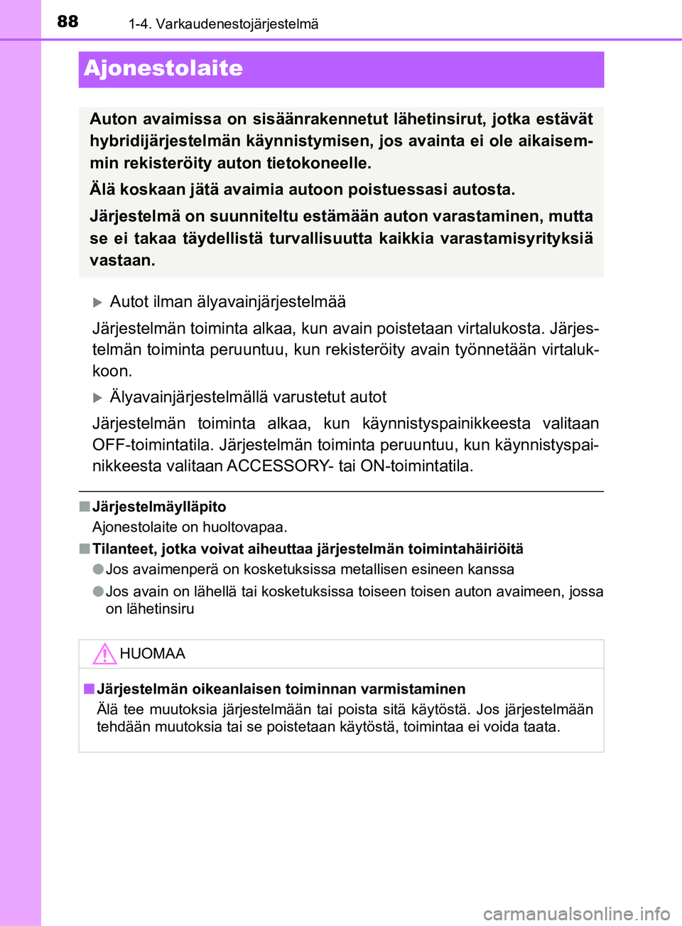 TOYOTA YARIS HATCHBACK 2017 Omistajan Käsikirja (in Finnish) 881-4. Varkaudenestojärjestelmä
YARIS_HV_OM_Europe_OM52J66FI
Ajonestolaite
Autot ilman älyavainjärjestelmää
Järjestelmän toiminta alkaa, kun avain poistetaan virtalukosta. Järjes-
telmän TOYOTA YARIS HATCHBACK 2017 Omistajan Käsikirja (in Finnish) 881-4. Varkaudenestojärjestelmä
YARIS_HV_OM_Europe_OM52J66FI
Ajonestolaite
Autot ilman älyavainjärjestelmää
Järjestelmän toiminta alkaa, kun avain poistetaan virtalukosta. Järjes-
telmän
