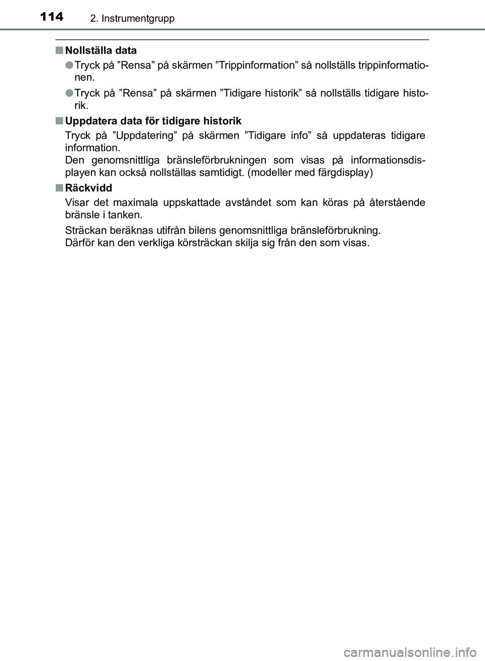 TOYOTA YARIS HATCHBACK 2017 Bruksanvisningar (in Swedish) 1142. Instrumentgrupp
YARIS_HV_OM_Europe_OM52J66SE
nNollställa data
lTryck på ”Rensa” på skärmen ”Trippinformation” så nollställs trippinformatio-
nen.
l Tryck på ”Rensa” på skärm TOYOTA YARIS HATCHBACK 2017 Bruksanvisningar (in Swedish) 1142. Instrumentgrupp
YARIS_HV_OM_Europe_OM52J66SE
nNollställa data
lTryck på ”Rensa” på skärmen ”Trippinformation” så nollställs trippinformatio-
nen.
l Tryck på ”Rensa” på skärm