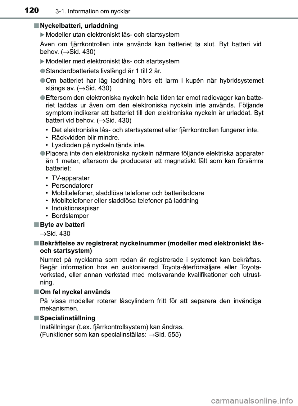TOYOTA YARIS HATCHBACK 2017 Bruksanvisningar (in Swedish) 1203-1. Information om nycklar
YARIS_HV_OM_Europe_OM52J66SEn
Nyckelbatteri, urladdning
Modeller utan elektroniskt lås- och startsystem
Även om fjärrkontrollen inte används kan batteriet ta slut TOYOTA YARIS HATCHBACK 2017 Bruksanvisningar (in Swedish) 1203-1. Information om nycklar
YARIS_HV_OM_Europe_OM52J66SEn
Nyckelbatteri, urladdning
Modeller utan elektroniskt lås- och startsystem
Även om fjärrkontrollen inte används kan batteriet ta slut