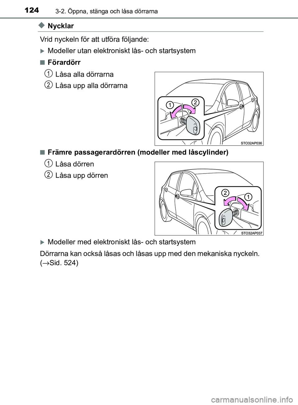 TOYOTA YARIS HATCHBACK 2017 Bruksanvisningar (in Swedish) 1243-2. Öppna, stänga och låsa dörrarna
YARIS_HV_OM_Europe_OM52J66SE
uNycklar
Vrid nyckeln för att utföra följande:
Modeller utan elektroniskt lås- och startsystem
nFörardörr Låsa alla d TOYOTA YARIS HATCHBACK 2017 Bruksanvisningar (in Swedish) 1243-2. Öppna, stänga och låsa dörrarna
YARIS_HV_OM_Europe_OM52J66SE
uNycklar
Vrid nyckeln för att utföra följande:
Modeller utan elektroniskt lås- och startsystem
nFörardörr Låsa alla d