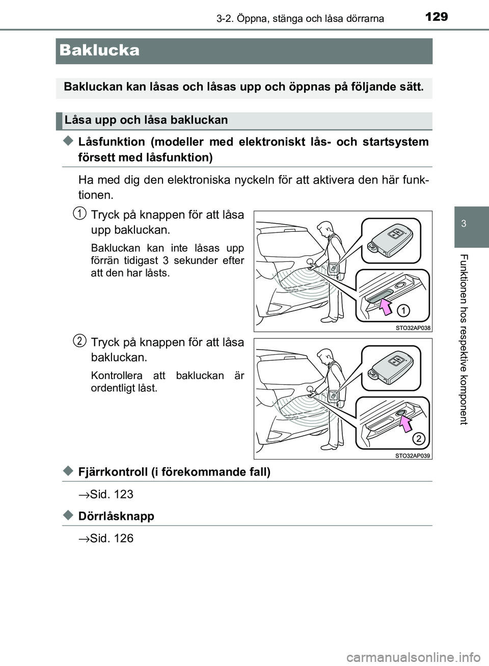 TOYOTA YARIS HATCHBACK 2017 Bruksanvisningar (in Swedish) 129
3
3-2. Öppna, stänga och låsa dörrarna
Funktionen hos respektive komponent
YARIS_HV_OM_Europe_OM52J66SE
Baklucka
uLåsfunktion (modeller med elektroniskt lås- och startsystem
försett med lå TOYOTA YARIS HATCHBACK 2017 Bruksanvisningar (in Swedish) 129
3
3-2. Öppna, stänga och låsa dörrarna
Funktionen hos respektive komponent
YARIS_HV_OM_Europe_OM52J66SE
Baklucka
uLåsfunktion (modeller med elektroniskt lås- och startsystem
försett med lå