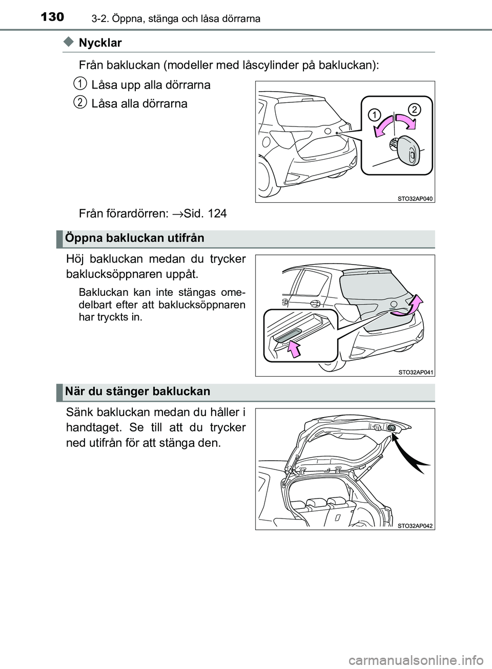 TOYOTA YARIS HATCHBACK 2017 Bruksanvisningar (in Swedish) 1303-2. Öppna, stänga och låsa dörrarna
YARIS_HV_OM_Europe_OM52J66SE
uNycklar
Från bakluckan (modeller med låscylinder på bakluckan):
Låsa upp alla dörrarna
Låsa alla dörrarna
Från förard TOYOTA YARIS HATCHBACK 2017 Bruksanvisningar (in Swedish) 1303-2. Öppna, stänga och låsa dörrarna
YARIS_HV_OM_Europe_OM52J66SE
uNycklar
Från bakluckan (modeller med låscylinder på bakluckan):
Låsa upp alla dörrarna
Låsa alla dörrarna
Från förard