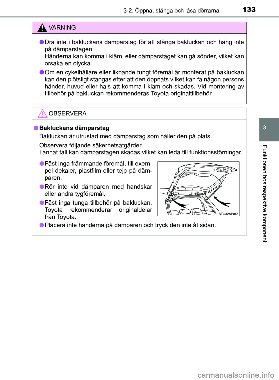 TOYOTA YARIS HATCHBACK 2017  Bruksanvisningar (in Swedish) 1333-2. Öppna, stänga och låsa dörrarna
3
Funktionen hos respektive komponent
YARIS_HV_OM_Europe_OM52J66SE
VA R N I N G
lDra inte i bakluckans dämparstag för att stänga bakluckan och häng inte