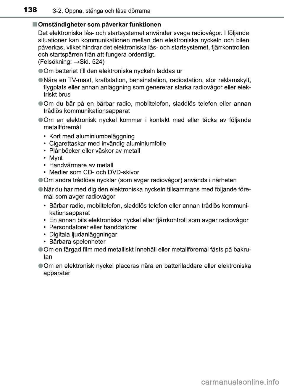 TOYOTA YARIS HATCHBACK 2017  Bruksanvisningar (in Swedish) 1383-2. Öppna, stänga och låsa dörrarna
YARIS_HV_OM_Europe_OM52J66SEn
Omständigheter som påverkar funktionen
Det elektroniska lås- och startsystemet använder svaga radiovågor. I följande
sit