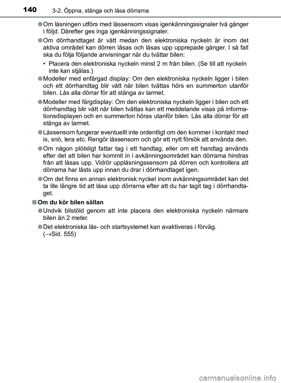 TOYOTA YARIS HATCHBACK 2017  Bruksanvisningar (in Swedish) 1403-2. Öppna, stänga och låsa dörrarna
YARIS_HV_OM_Europe_OM52J66SEl
Om låsningen utförs med låssensorn visas igenkänningssignaler två gånger
i följd. Därefter ges inga igenkänningssigna