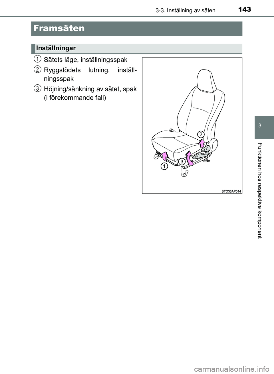 TOYOTA YARIS HATCHBACK 2017  Bruksanvisningar (in Swedish) 143
3
3-3. Inställning av säten
Funktionen hos respektive komponent
YARIS_HV_OM_Europe_OM52J66SE
Framsäten
Sätets läge, inställningsspak
Ryggstödets lutning, inställ-
ningsspak
Höjning/sänkn