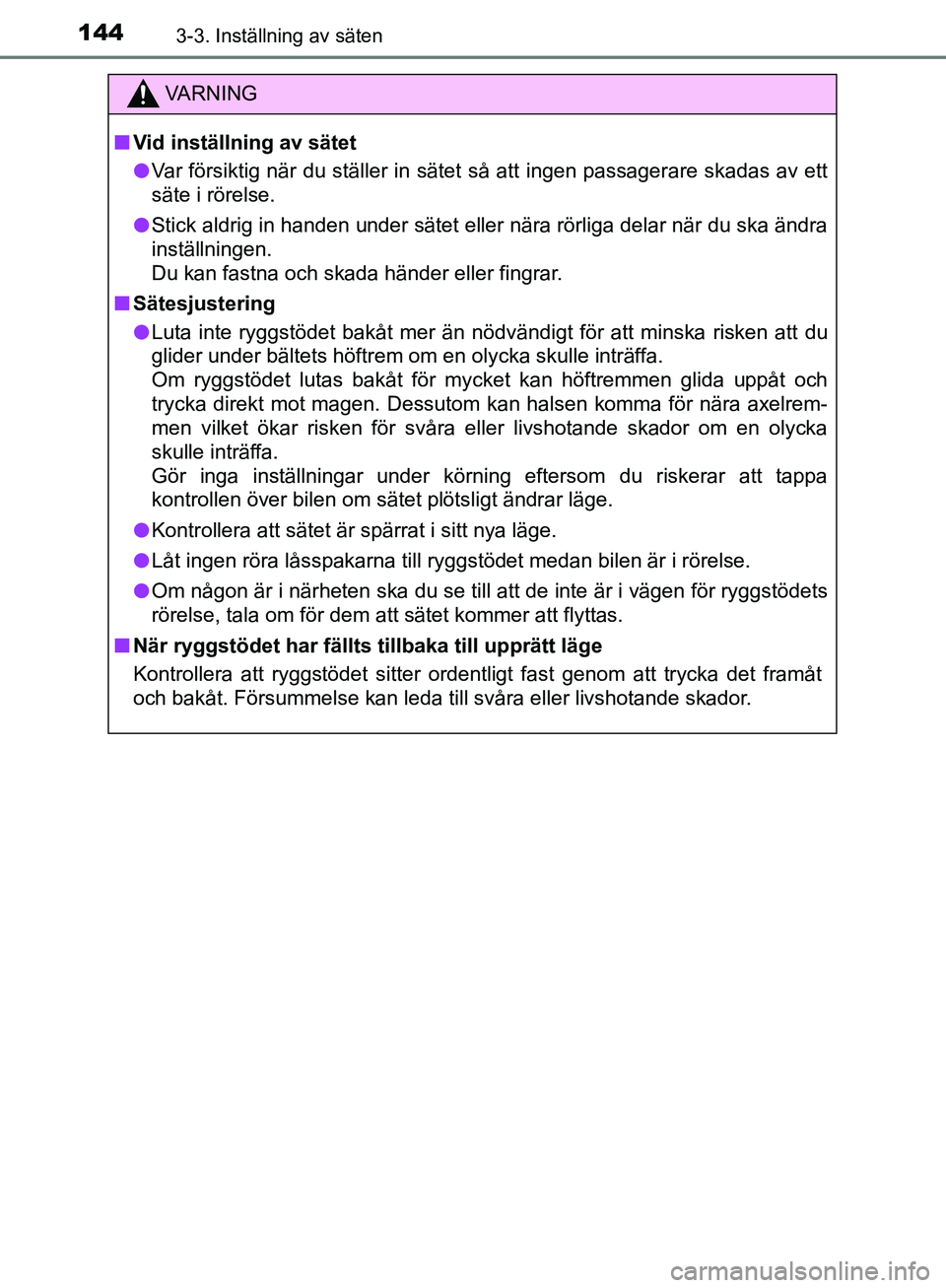 TOYOTA YARIS HATCHBACK 2017  Bruksanvisningar (in Swedish) 1443-3. Inställning av säten
YARIS_HV_OM_Europe_OM52J66SE
VA R N I N G
nVid inställning av sätet
l Var försiktig när du ställer in sätet så att ingen passagerare skadas av ett
säte i rörels