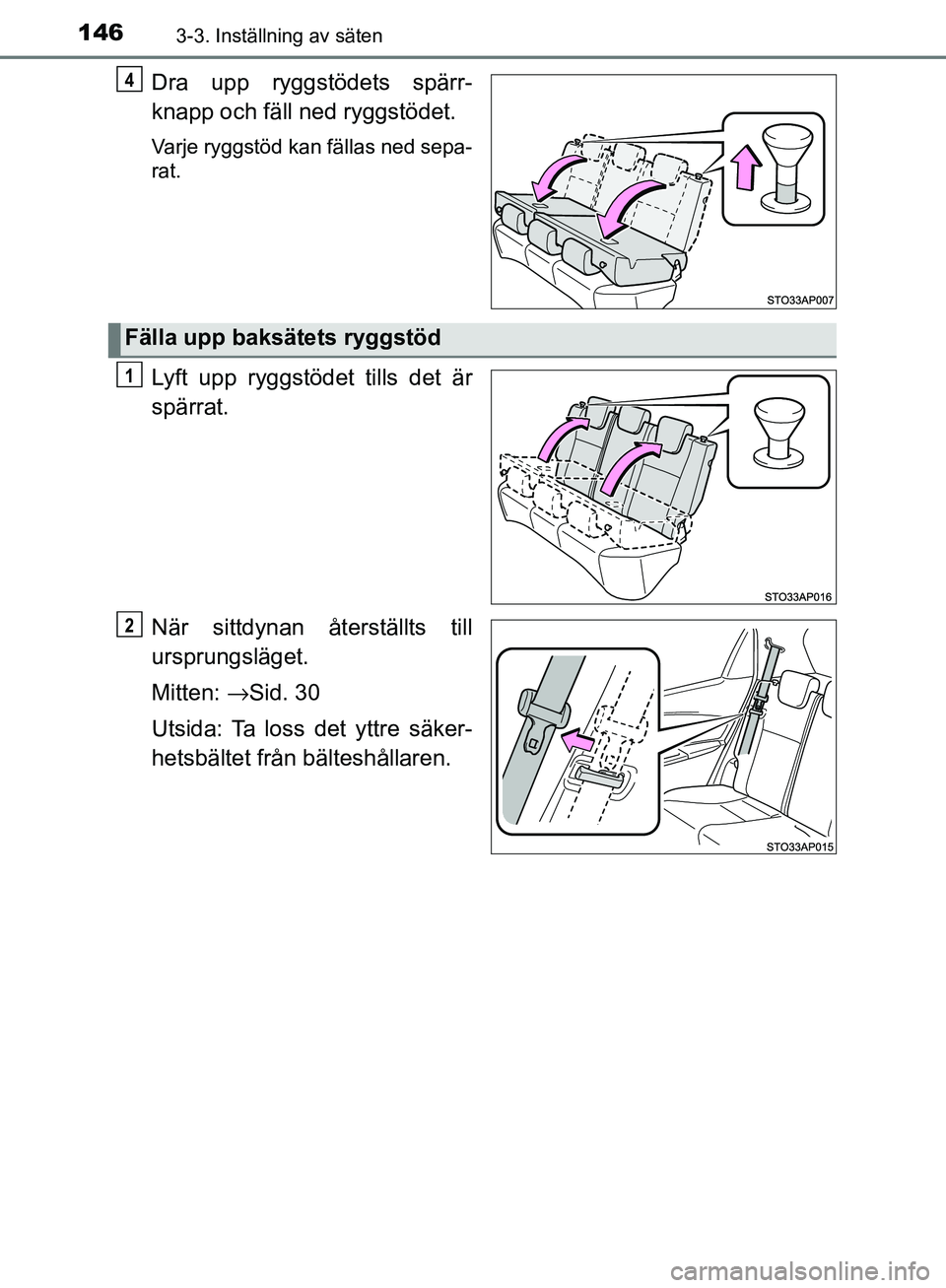 TOYOTA YARIS HATCHBACK 2017  Bruksanvisningar (in Swedish) 1463-3. Inställning av säten
YARIS_HV_OM_Europe_OM52J66SE
Dra upp ryggstödets spärr-
knapp och fäll ned ryggstödet.
Varje ryggstöd kan fällas ned sepa-
rat.
Lyft upp ryggstödet tills det är
