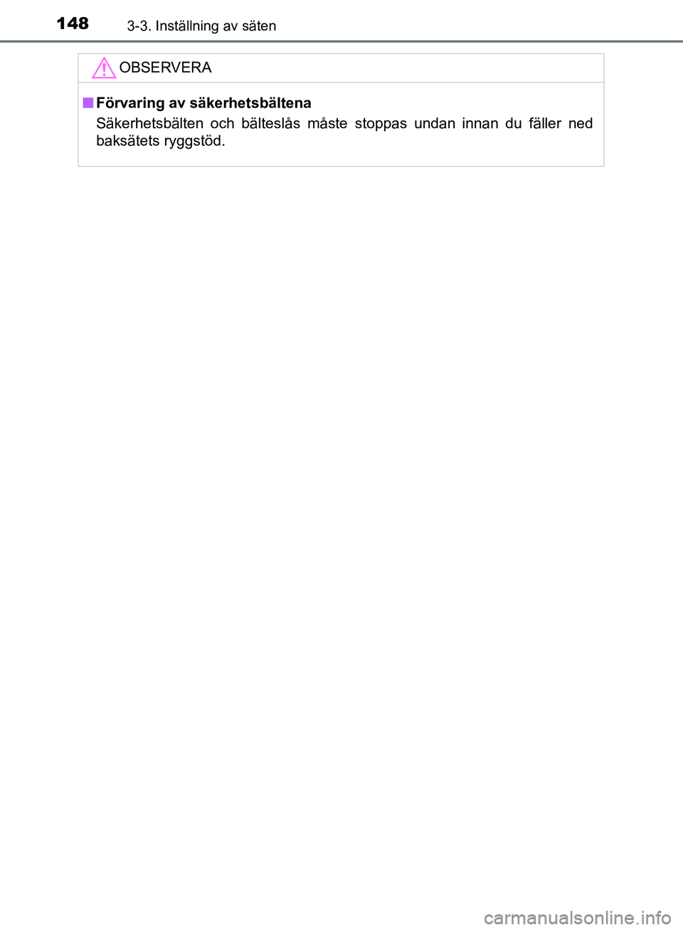 TOYOTA YARIS HATCHBACK 2017  Bruksanvisningar (in Swedish) 1483-3. Inställning av säten
YARIS_HV_OM_Europe_OM52J66SE
OBSERVERA
nFörvaring av säkerhetsbältena
Säkerhetsbälten och bälteslås måste stoppas undan innan du fäller ned
baksätets ryggstöd