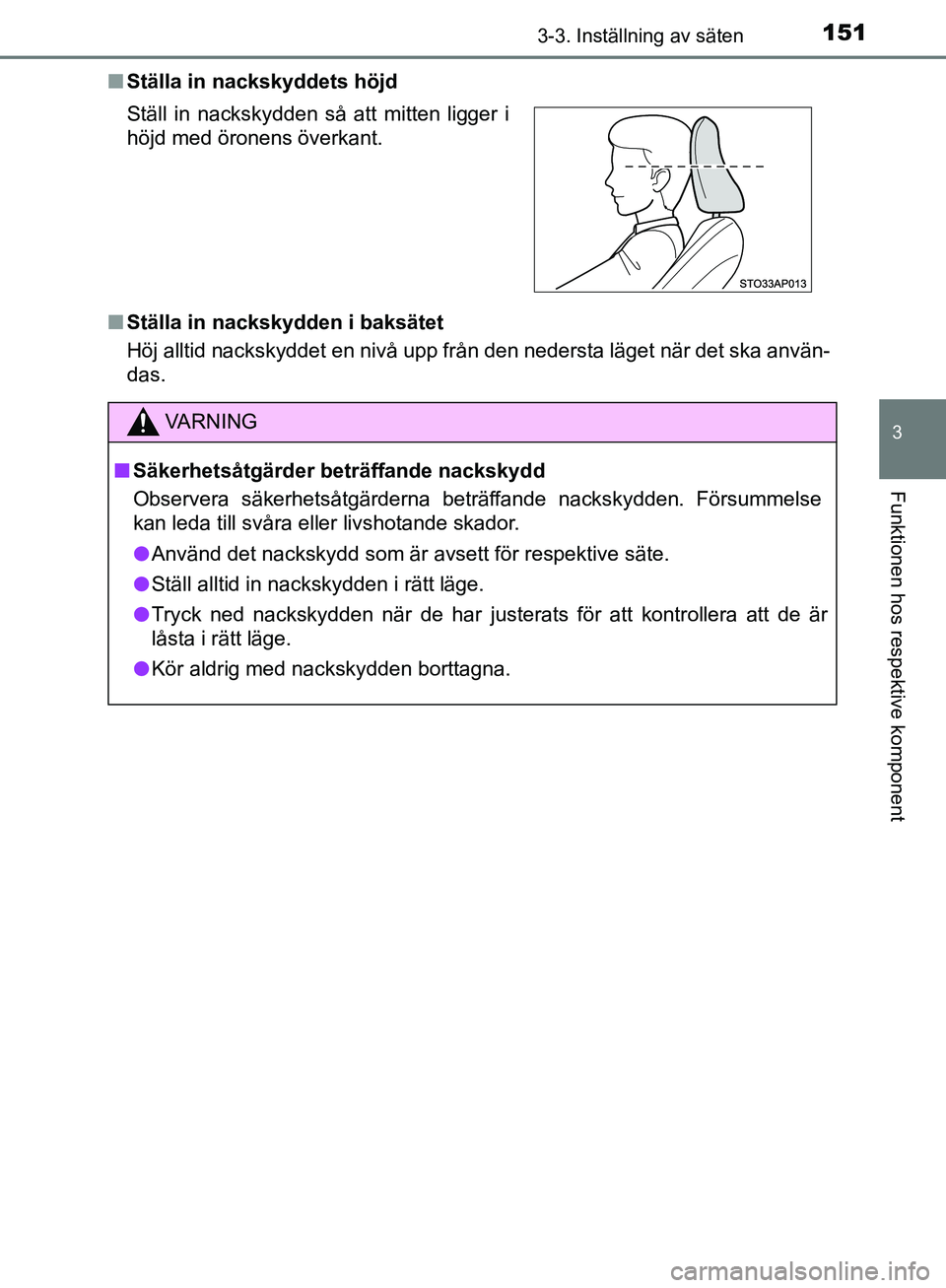 TOYOTA YARIS HATCHBACK 2017  Bruksanvisningar (in Swedish) 1513-3. Inställning av säten
3
Funktionen hos respektive komponent
YARIS_HV_OM_Europe_OM52J66SEn
Ställa in nackskyddets höjd
n Ställa in nackskydden i baksätet
Höj alltid nackskyddet en nivå u