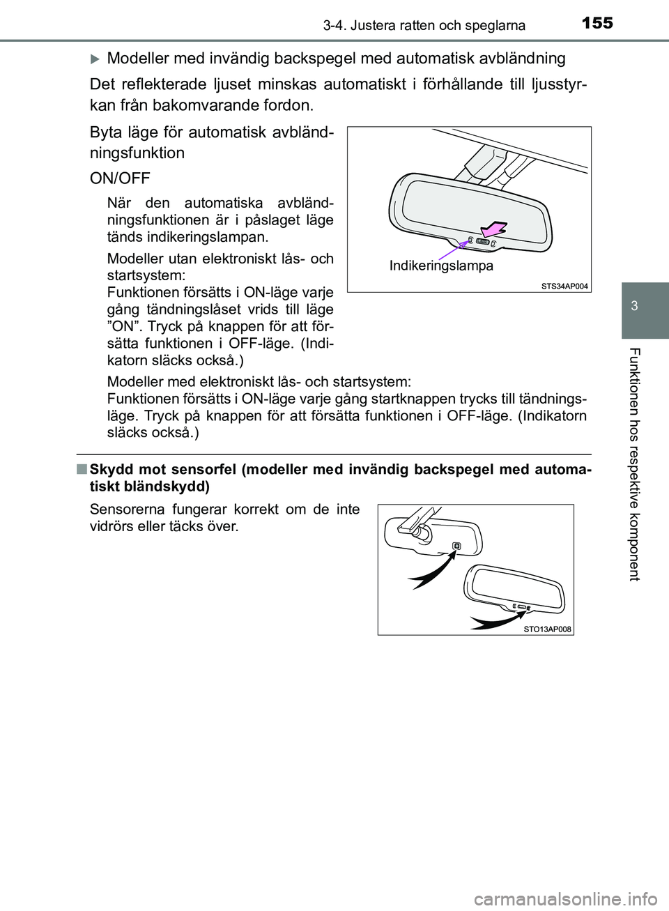TOYOTA YARIS HATCHBACK 2017 Bruksanvisningar (in Swedish) 1553-4. Justera ratten och speglarna
3
Funktionen hos respektive komponent
YARIS_HV_OM_Europe_OM52J66SE
Modeller med invändig backspegel med automatisk avbländning
Det reflekterade ljuset minska TOYOTA YARIS HATCHBACK 2017 Bruksanvisningar (in Swedish) 1553-4. Justera ratten och speglarna
3
Funktionen hos respektive komponent
YARIS_HV_OM_Europe_OM52J66SE
Modeller med invändig backspegel med automatisk avbländning
Det reflekterade ljuset minska