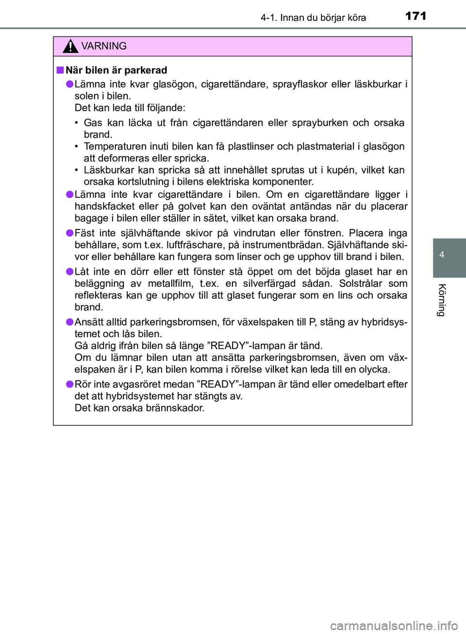 TOYOTA YARIS HATCHBACK 2017 Bruksanvisningar (in Swedish) 1714-1. Innan du börjar köra
4
Körning
YARIS_HV_OM_Europe_OM52J66SE
VA R N I N G
nNär bilen är parkerad
l Lämna inte kvar glasögon, cigarettändare, sprayflaskor eller läskburkar i
solen i bil TOYOTA YARIS HATCHBACK 2017 Bruksanvisningar (in Swedish) 1714-1. Innan du börjar köra
4
Körning
YARIS_HV_OM_Europe_OM52J66SE
VA R N I N G
nNär bilen är parkerad
l Lämna inte kvar glasögon, cigarettändare, sprayflaskor eller läskburkar i
solen i bil