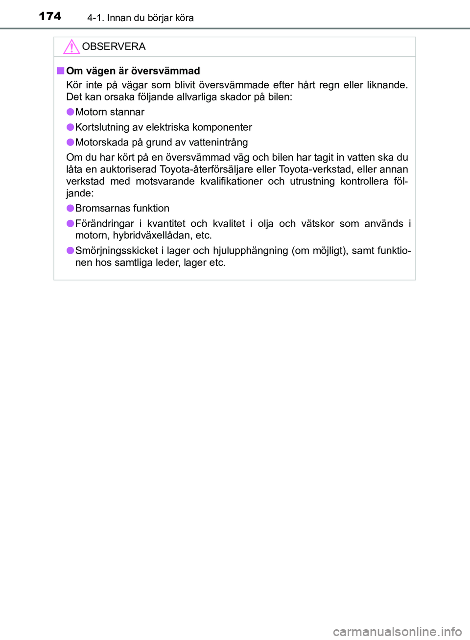 TOYOTA YARIS HATCHBACK 2017 Bruksanvisningar (in Swedish) 1744-1. Innan du börjar köra
YARIS_HV_OM_Europe_OM52J66SE
OBSERVERA
nOm vägen är översvämmad
Kör inte på vägar som blivit översvämmade efter hårt regn eller liknande\
.
Det kan orsaka föl TOYOTA YARIS HATCHBACK 2017 Bruksanvisningar (in Swedish) 1744-1. Innan du börjar köra
YARIS_HV_OM_Europe_OM52J66SE
OBSERVERA
nOm vägen är översvämmad
Kör inte på vägar som blivit översvämmade efter hårt regn eller liknande\
.
Det kan orsaka föl