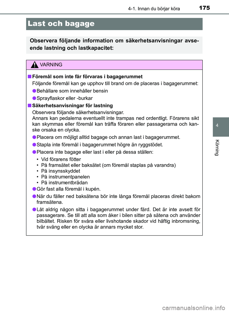 TOYOTA YARIS HATCHBACK 2017 Bruksanvisningar (in Swedish) 175
4
4-1. Innan du börjar köra
Körning
YARIS_HV_OM_Europe_OM52J66SE
Last och bagage
Observera följande information om säkerhetsanvisningar avse-
ende lastning och lastkapacitet:
VA R N I N G
nF TOYOTA YARIS HATCHBACK 2017 Bruksanvisningar (in Swedish) 175
4
4-1. Innan du börjar köra
Körning
YARIS_HV_OM_Europe_OM52J66SE
Last och bagage
Observera följande information om säkerhetsanvisningar avse-
ende lastning och lastkapacitet:
VA R N I N G
nF
