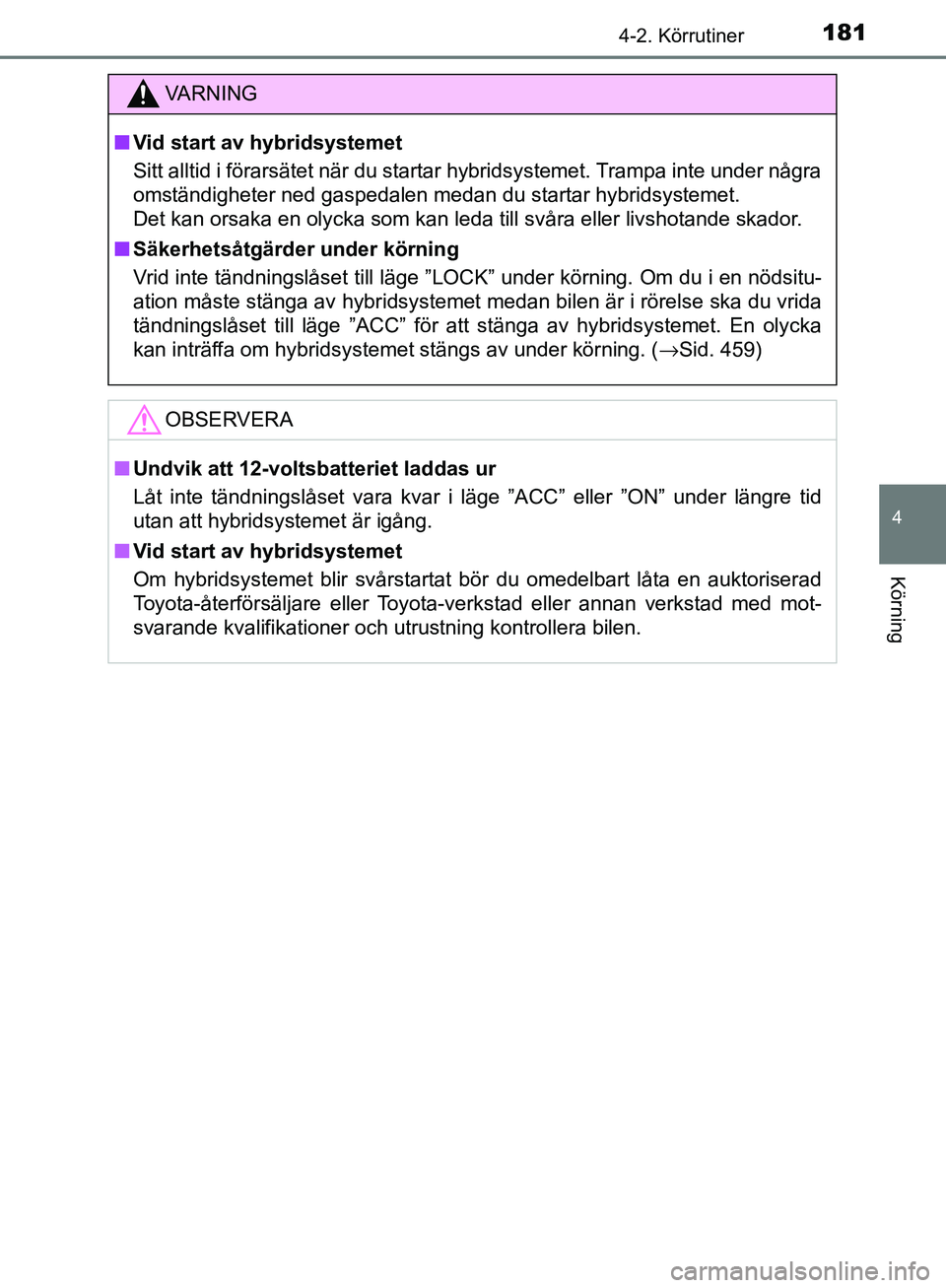 TOYOTA YARIS HATCHBACK 2017 Bruksanvisningar (in Swedish) 1814-2. Körrutiner
4
Körning
YARIS_HV_OM_Europe_OM52J66SE
VA R N I N G
nVid start av hybridsystemet
Sitt alltid i förarsätet när du startar hybridsystemet. Trampa inte under några
omständighete TOYOTA YARIS HATCHBACK 2017 Bruksanvisningar (in Swedish) 1814-2. Körrutiner
4
Körning
YARIS_HV_OM_Europe_OM52J66SE
VA R N I N G
nVid start av hybridsystemet
Sitt alltid i förarsätet när du startar hybridsystemet. Trampa inte under några
omständighete