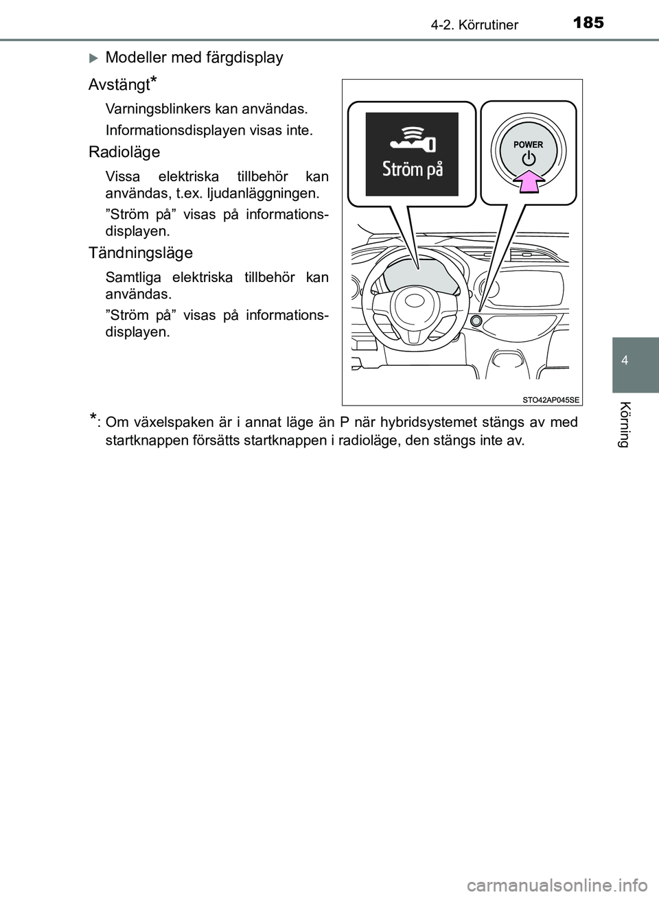 TOYOTA YARIS HATCHBACK 2017 Bruksanvisningar (in Swedish) 1854-2. Körrutiner
4
Körning
YARIS_HV_OM_Europe_OM52J66SE
Modeller med färgdisplay
Avstängt
*
Varningsblinkers kan användas.
Informationsdisplayen visas inte.
Radioläge
Vissa elektriska tillb TOYOTA YARIS HATCHBACK 2017 Bruksanvisningar (in Swedish) 1854-2. Körrutiner
4
Körning
YARIS_HV_OM_Europe_OM52J66SE
Modeller med färgdisplay
Avstängt
*
Varningsblinkers kan användas.
Informationsdisplayen visas inte.
Radioläge
Vissa elektriska tillb