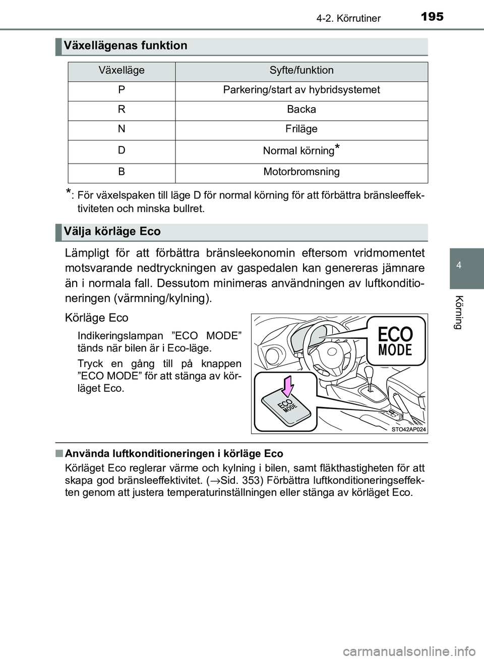 TOYOTA YARIS HATCHBACK 2017  Bruksanvisningar (in Swedish) 1954-2. Körrutiner
4
Körning
YARIS_HV_OM_Europe_OM52J66SE
*: För växelspaken till läge D för normal körning för att förbättra bränsleeffek-tiviteten och minska bullret.
Lämpligt för att f