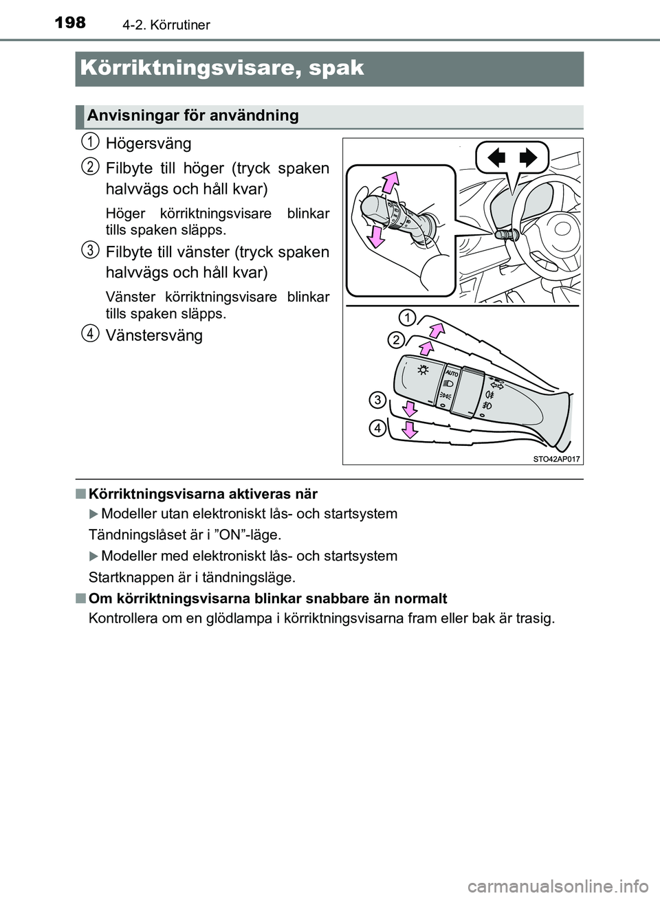 TOYOTA YARIS HATCHBACK 2017  Bruksanvisningar (in Swedish) 1984-2. Körrutiner
YARIS_HV_OM_Europe_OM52J66SE
Körriktningsvisare, spak
Högersväng
Filbyte till höger (tryck spaken
halvvägs och håll kvar)
Höger körriktningsvisare blinkar
tills spaken slä