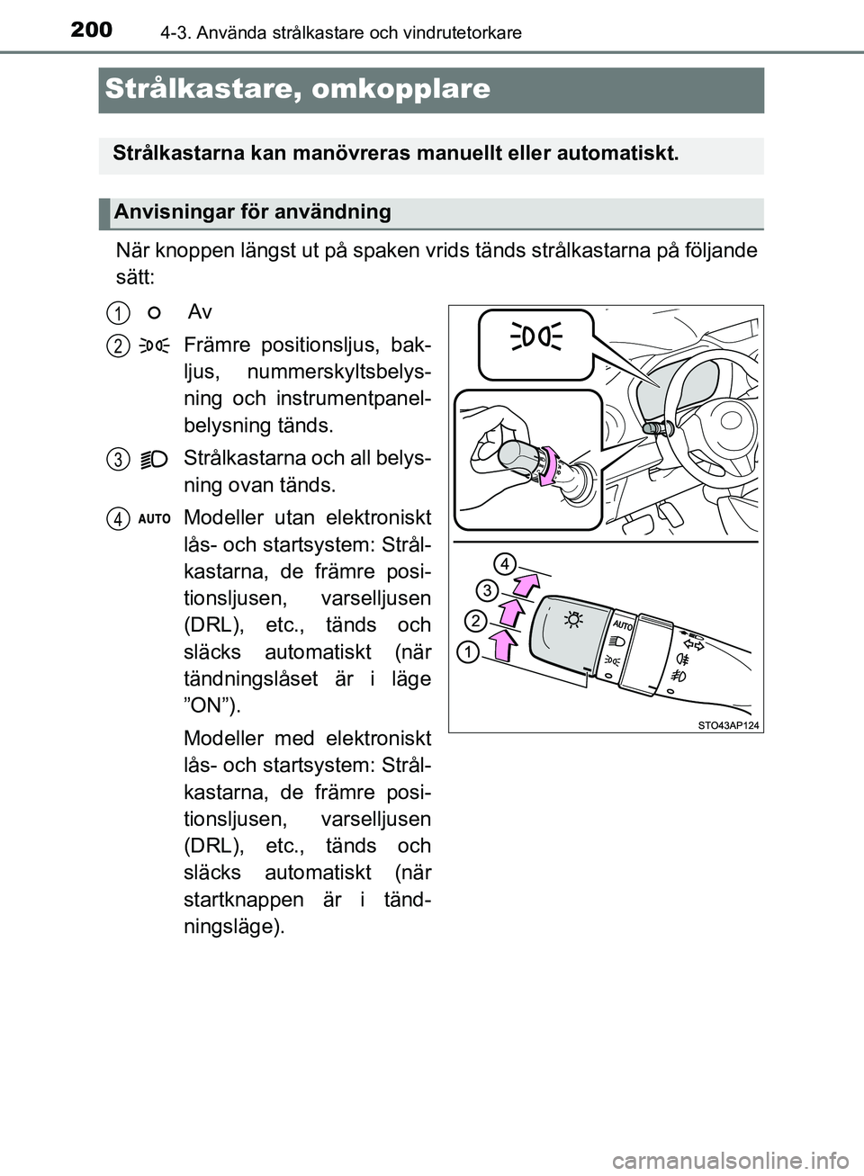 TOYOTA YARIS HATCHBACK 2017  Bruksanvisningar (in Swedish) 2004-3. Använda strålkastare och vindrutetorkare
YARIS_HV_OM_Europe_OM52J66SE
Strålkastare, omkopplare
När knoppen längst ut på spaken vrids tänds strålkastarna på följande
sätt: Av
Främre