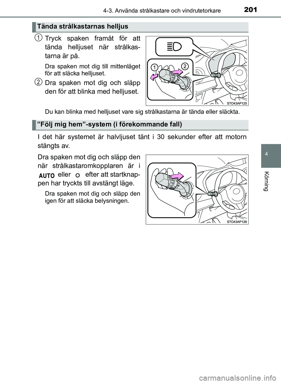 TOYOTA YARIS HATCHBACK 2017 Bruksanvisningar (in Swedish) 2014-3. Använda strålkastare och vindrutetorkare
4
Körning
YARIS_HV_OM_Europe_OM52J66SE
Tryck spaken framåt för att
tända helljuset när strålkas-
tarna är på.
Dra spaken mot dig till mittenl TOYOTA YARIS HATCHBACK 2017 Bruksanvisningar (in Swedish) 2014-3. Använda strålkastare och vindrutetorkare
4
Körning
YARIS_HV_OM_Europe_OM52J66SE
Tryck spaken framåt för att
tända helljuset när strålkas-
tarna är på.
Dra spaken mot dig till mittenl