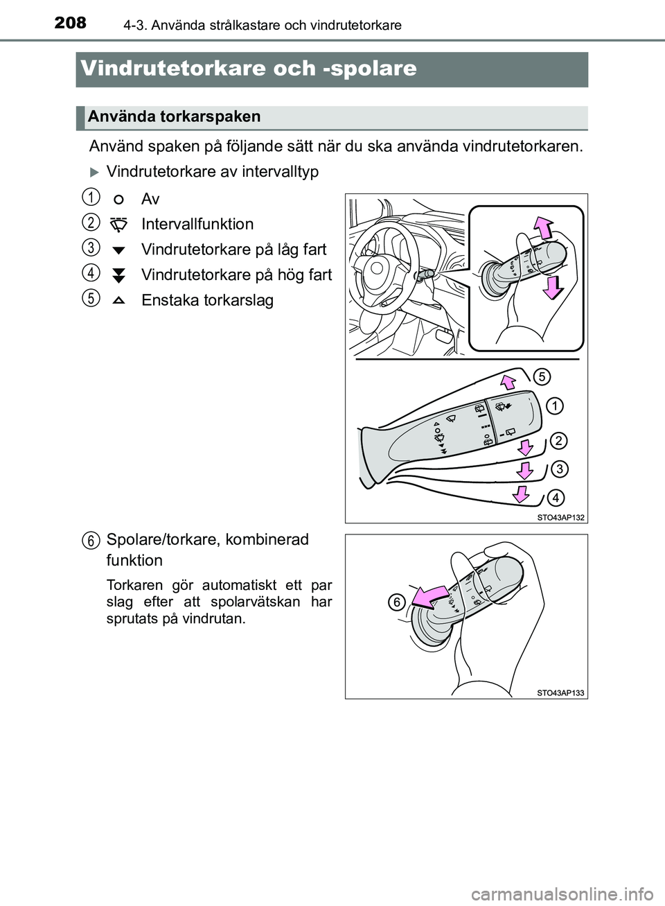TOYOTA YARIS HATCHBACK 2017 Bruksanvisningar (in Swedish) 2084-3. Använda strålkastare och vindrutetorkare
YARIS_HV_OM_Europe_OM52J66SE
Vindrutetorkare och -spolare
Använd spaken på följande sätt när du ska använda vindrutetorkaren.
Vindrutetorkar TOYOTA YARIS HATCHBACK 2017 Bruksanvisningar (in Swedish) 2084-3. Använda strålkastare och vindrutetorkare
YARIS_HV_OM_Europe_OM52J66SE
Vindrutetorkare och -spolare
Använd spaken på följande sätt när du ska använda vindrutetorkaren.
Vindrutetorkar