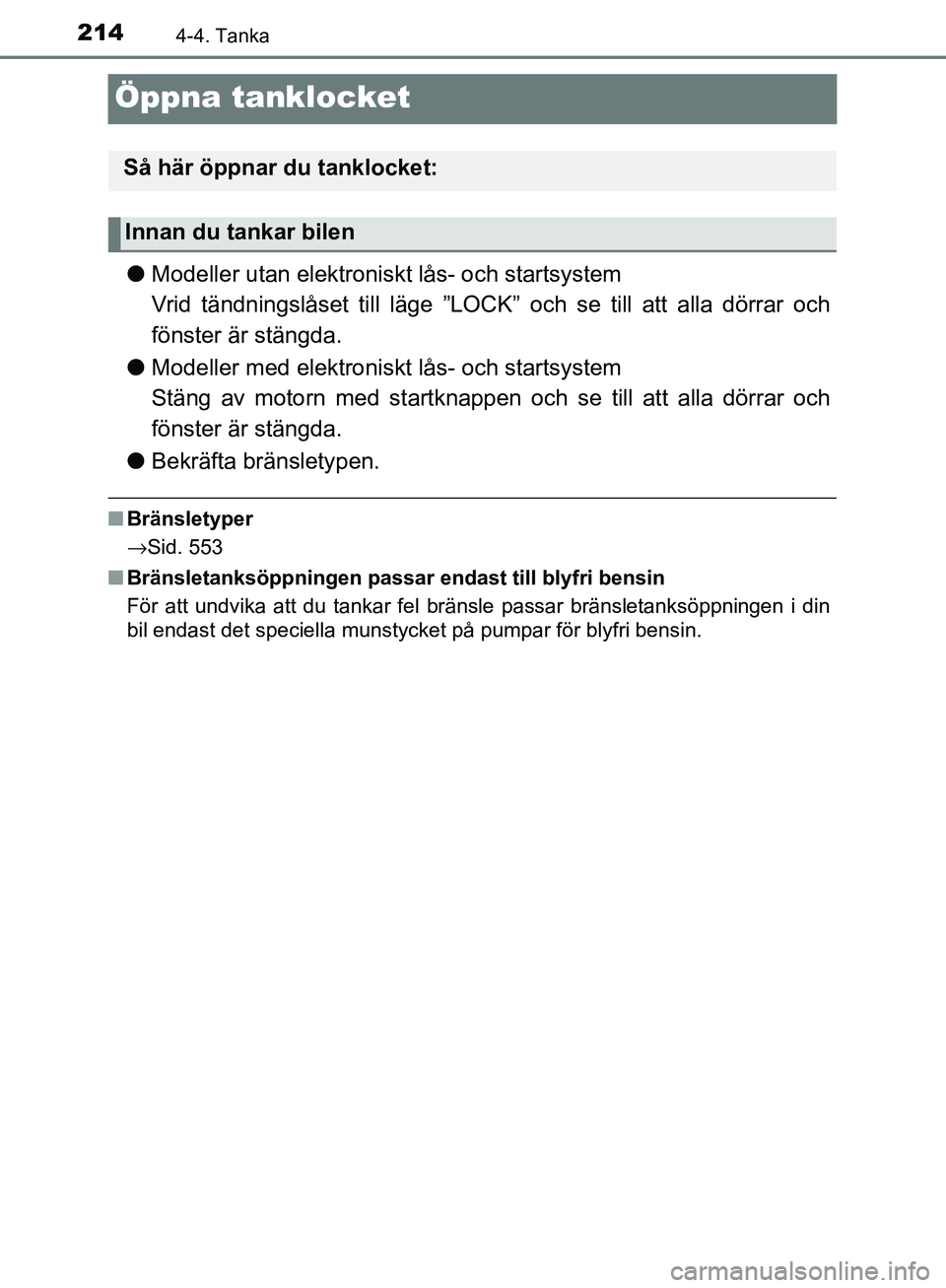 TOYOTA YARIS HATCHBACK 2017  Bruksanvisningar (in Swedish) 2144-4. Tanka
YARIS_HV_OM_Europe_OM52J66SE
Öppna tanklocket
lModeller utan elektroniskt lås- och startsystem
Vrid tändningslåset till läge ”LOCK” och se till att alla dörrar och
fönster är