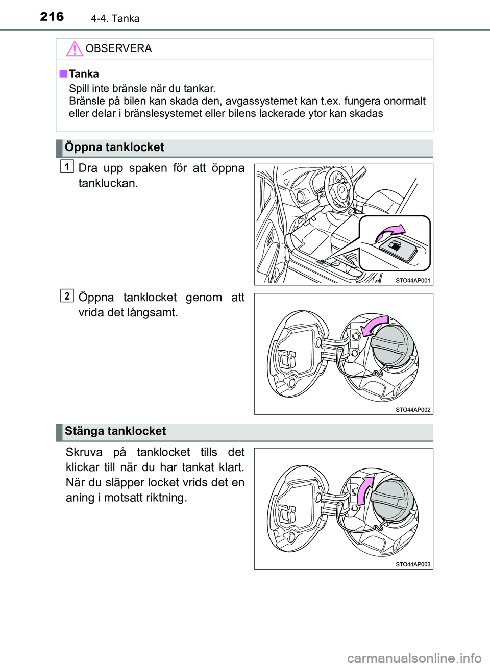 TOYOTA YARIS HATCHBACK 2017  Bruksanvisningar (in Swedish) 2164-4. Tanka
YARIS_HV_OM_Europe_OM52J66SE
Dra upp spaken för att öppna
tankluckan.
Öppna tanklocket genom att
vrida det långsamt.
Skruva på tanklocket tills det
klickar till när du  har tankat 