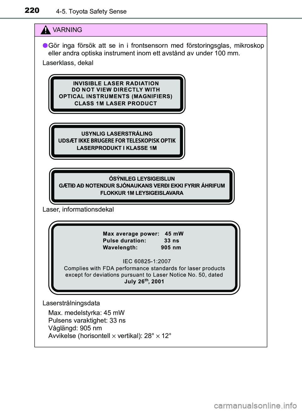 TOYOTA YARIS HATCHBACK 2017  Bruksanvisningar (in Swedish) 2204-5. Toyota Safety Sense
YARIS_HV_OM_Europe_OM52J66SE
VA R N I N G
lGör inga försök att se in i frontsensorn med förstoringsglas, mikroskop
eller andra optiska instrument inom ett avstånd av u