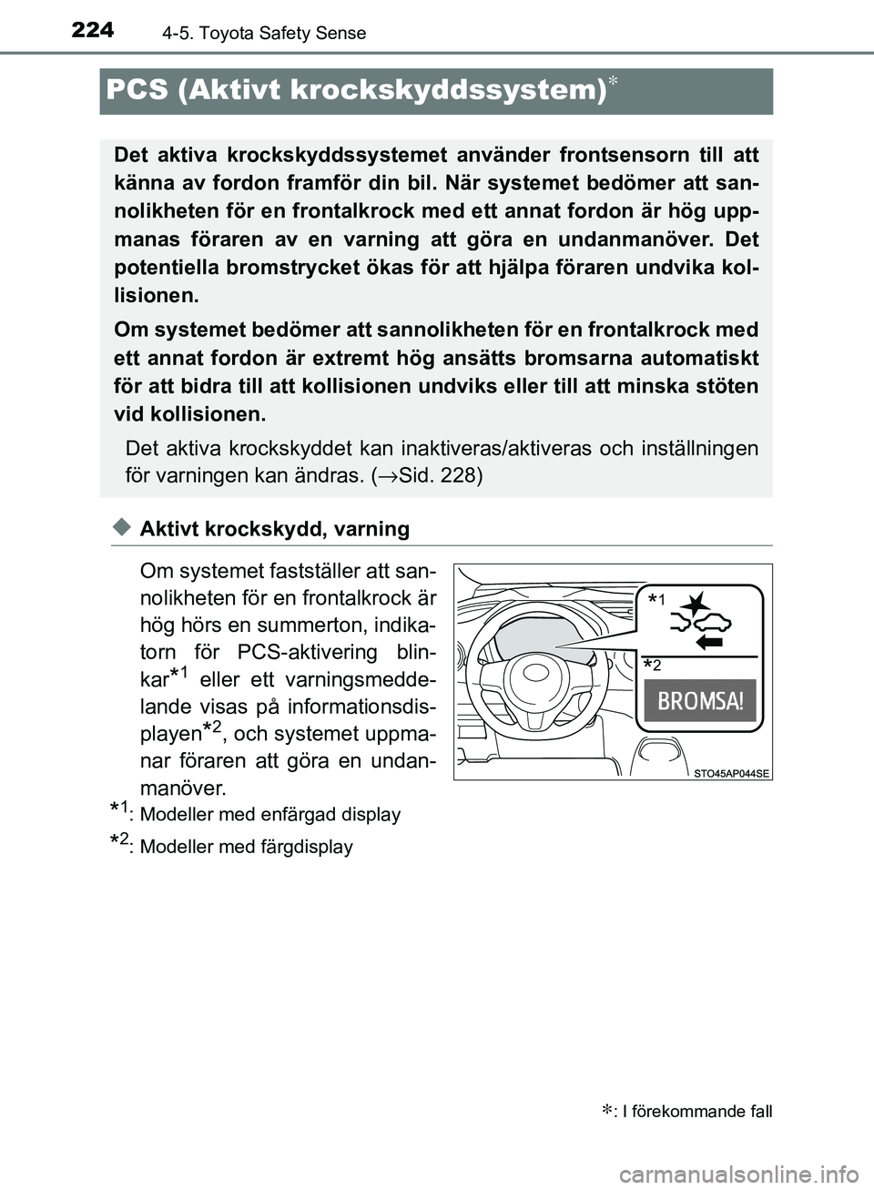 TOYOTA YARIS HATCHBACK 2017  Bruksanvisningar (in Swedish) 2244-5. Toyota Safety Sense
YARIS_HV_OM_Europe_OM52J66SE
PCS (Aktivt krockskyddssystem)∗
uAktivt krockskydd, varning
Om systemet fastställer att san-
nolikheten för en frontalkrock är
hög hörs 