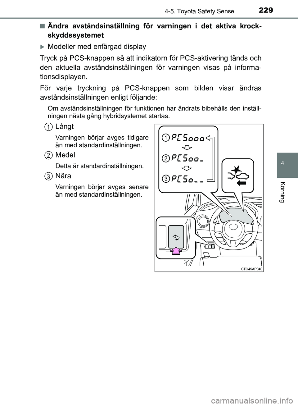 TOYOTA YARIS HATCHBACK 2017  Bruksanvisningar (in Swedish) 2294-5. Toyota Safety Sense
4
Körning
YARIS_HV_OM_Europe_OM52J66SEn
Ändra avståndsinställning fö
r varningen i det aktiva krock-
skyddssystemet
Modeller med enfärgad display
Tryck på PCS-kna