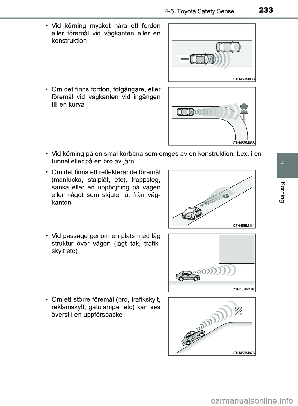 TOYOTA YARIS HATCHBACK 2017 Bruksanvisningar (in Swedish) 2334-5. Toyota Safety Sense
4
Körning
YARIS_HV_OM_Europe_OM52J66SE• Vid körning på en smal körbana som omges av en konstruktion, t.ex. i en
tunnel eller på en bro av järn
• Vid körning myck TOYOTA YARIS HATCHBACK 2017 Bruksanvisningar (in Swedish) 2334-5. Toyota Safety Sense
4
Körning
YARIS_HV_OM_Europe_OM52J66SE• Vid körning på en smal körbana som omges av en konstruktion, t.ex. i en
tunnel eller på en bro av järn
• Vid körning myck