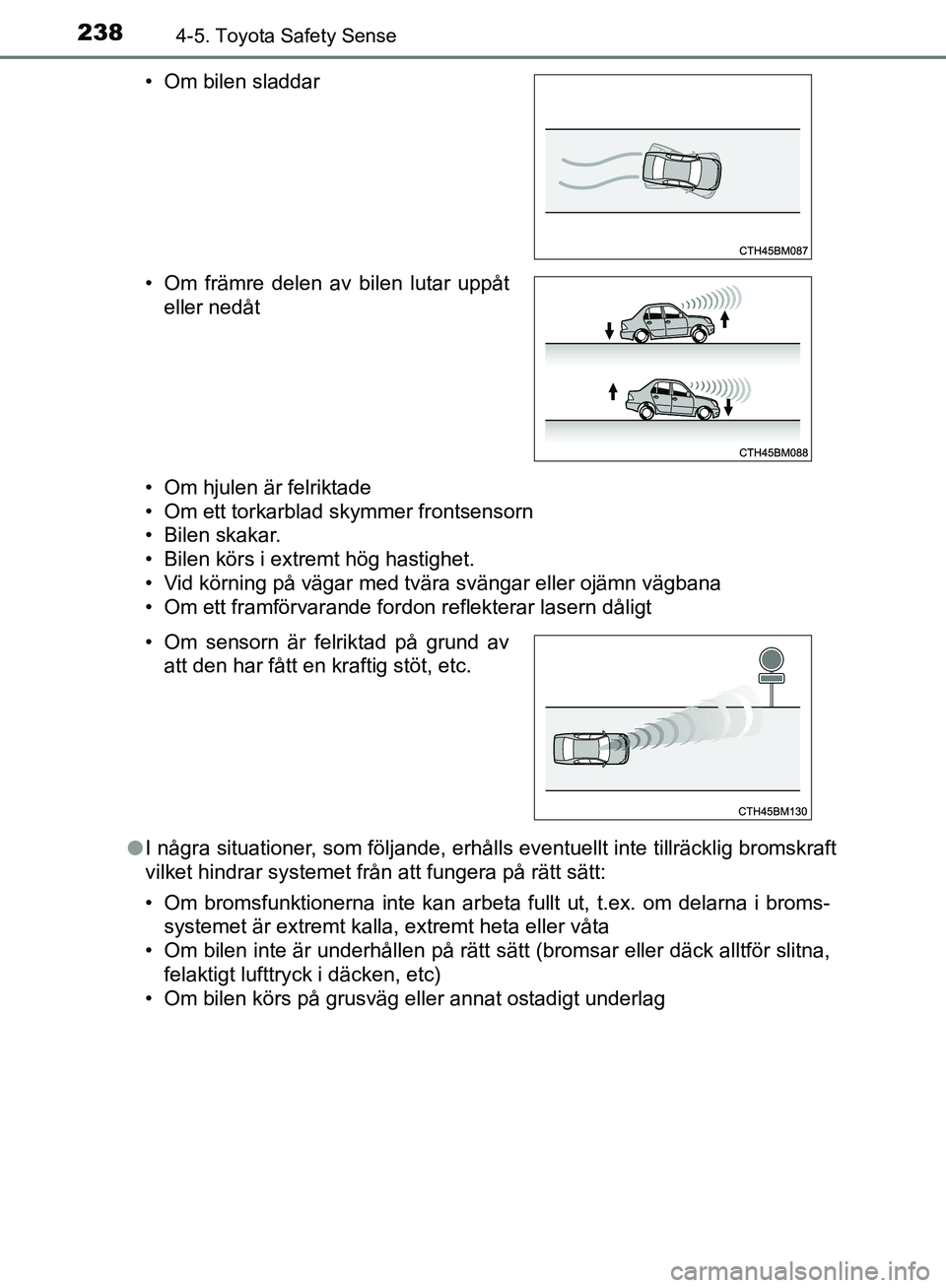 TOYOTA YARIS HATCHBACK 2017 Bruksanvisningar (in Swedish) 2384-5. Toyota Safety Sense
YARIS_HV_OM_Europe_OM52J66SE• Om hjulen är felriktade
• Om ett torkarblad skymmer frontsensorn
• Bilen skakar.
• Bilen körs i extremt hög hastighet.
• Vid kör TOYOTA YARIS HATCHBACK 2017 Bruksanvisningar (in Swedish) 2384-5. Toyota Safety Sense
YARIS_HV_OM_Europe_OM52J66SE• Om hjulen är felriktade
• Om ett torkarblad skymmer frontsensorn
• Bilen skakar.
• Bilen körs i extremt hög hastighet.
• Vid kör