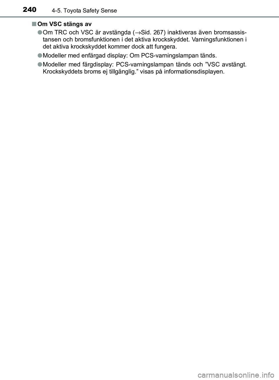 TOYOTA YARIS HATCHBACK 2017 Bruksanvisningar (in Swedish) 2404-5. Toyota Safety Sense
YARIS_HV_OM_Europe_OM52J66SEn
Om VSC stängs av
lOm TRC och VSC är avstängda ( →Sid. 267) inaktiveras även bromsassis-
tansen och bromsfunktionen i det aktiva krocksky TOYOTA YARIS HATCHBACK 2017 Bruksanvisningar (in Swedish) 2404-5. Toyota Safety Sense
YARIS_HV_OM_Europe_OM52J66SEn
Om VSC stängs av
lOm TRC och VSC är avstängda ( →Sid. 267) inaktiveras även bromsassis-
tansen och bromsfunktionen i det aktiva krocksky