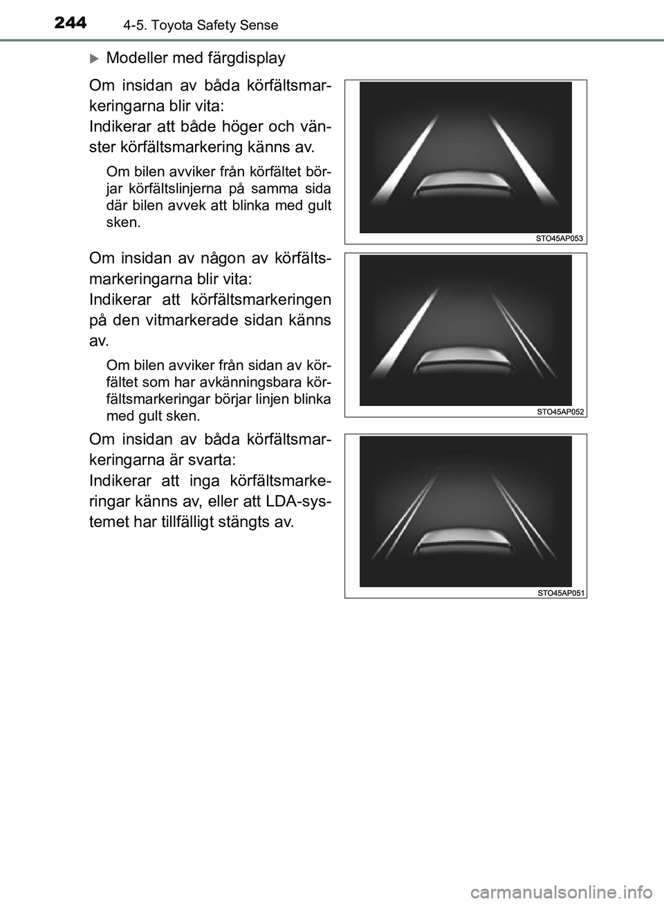 TOYOTA YARIS HATCHBACK 2017 Bruksanvisningar (in Swedish) 2444-5. Toyota Safety Sense
YARIS_HV_OM_Europe_OM52J66SE
Modeller med färgdisplay
Om insidan av båda körfältsmar-
keringarna blir vita:
Indikerar att både höger och vän-
ster körfältsmarke TOYOTA YARIS HATCHBACK 2017 Bruksanvisningar (in Swedish) 2444-5. Toyota Safety Sense
YARIS_HV_OM_Europe_OM52J66SE
Modeller med färgdisplay
Om insidan av båda körfältsmar-
keringarna blir vita:
Indikerar att både höger och vän-
ster körfältsmarke