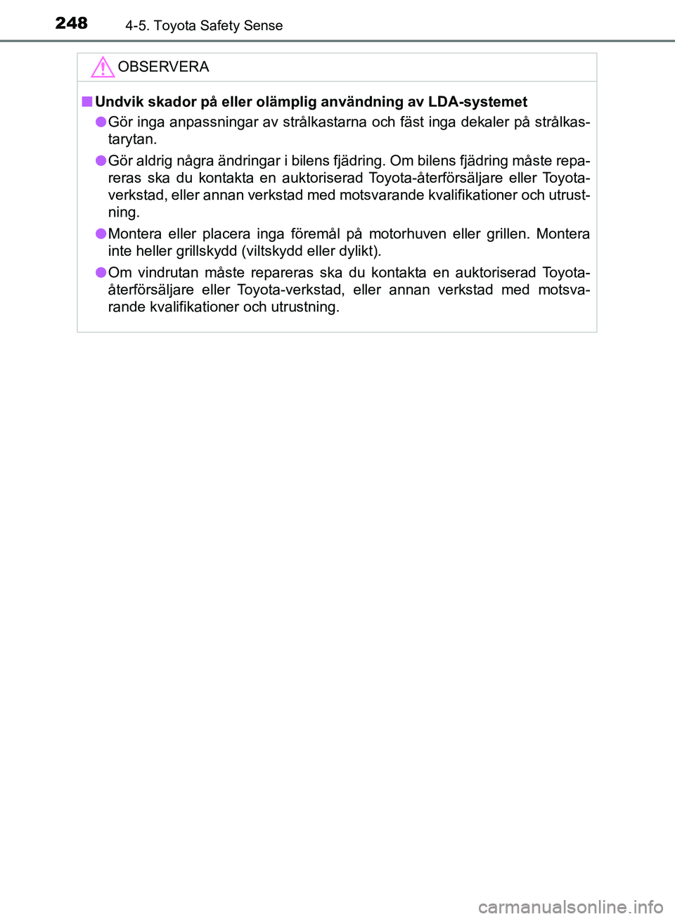 TOYOTA YARIS HATCHBACK 2017 Bruksanvisningar (in Swedish) 2484-5. Toyota Safety Sense
YARIS_HV_OM_Europe_OM52J66SE
OBSERVERA
nUndvik skador på eller oläm plig användning av LDA-systemet
l Gör inga anpassningar av strålkastarna och fäst inga dekaler på TOYOTA YARIS HATCHBACK 2017 Bruksanvisningar (in Swedish) 2484-5. Toyota Safety Sense
YARIS_HV_OM_Europe_OM52J66SE
OBSERVERA
nUndvik skador på eller oläm plig användning av LDA-systemet
l Gör inga anpassningar av strålkastarna och fäst inga dekaler på