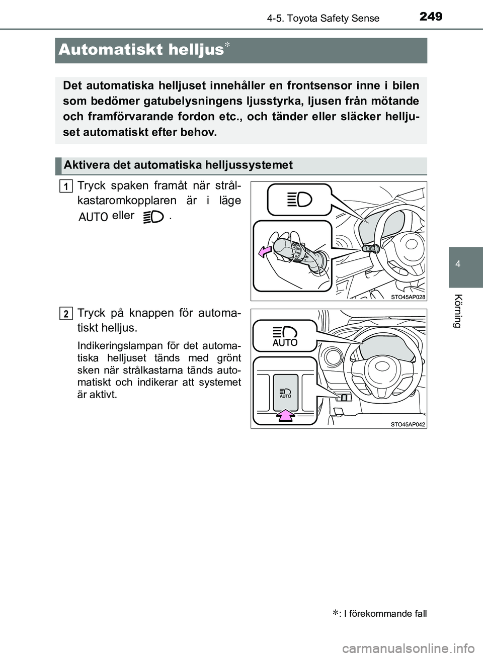 TOYOTA YARIS HATCHBACK 2017 Bruksanvisningar (in Swedish) 249
4
4-5. Toyota Safety Sense
Körning
YARIS_HV_OM_Europe_OM52J66SE
Automatiskt helljus∗
Tryck spaken framåt när strål-
kastaromkopplaren är i läge eller .
Tryck på knappen för automa-
tisk TOYOTA YARIS HATCHBACK 2017 Bruksanvisningar (in Swedish) 249
4
4-5. Toyota Safety Sense
Körning
YARIS_HV_OM_Europe_OM52J66SE
Automatiskt helljus∗
Tryck spaken framåt när strål-
kastaromkopplaren är i läge eller .
Tryck på knappen för automa-
tisk