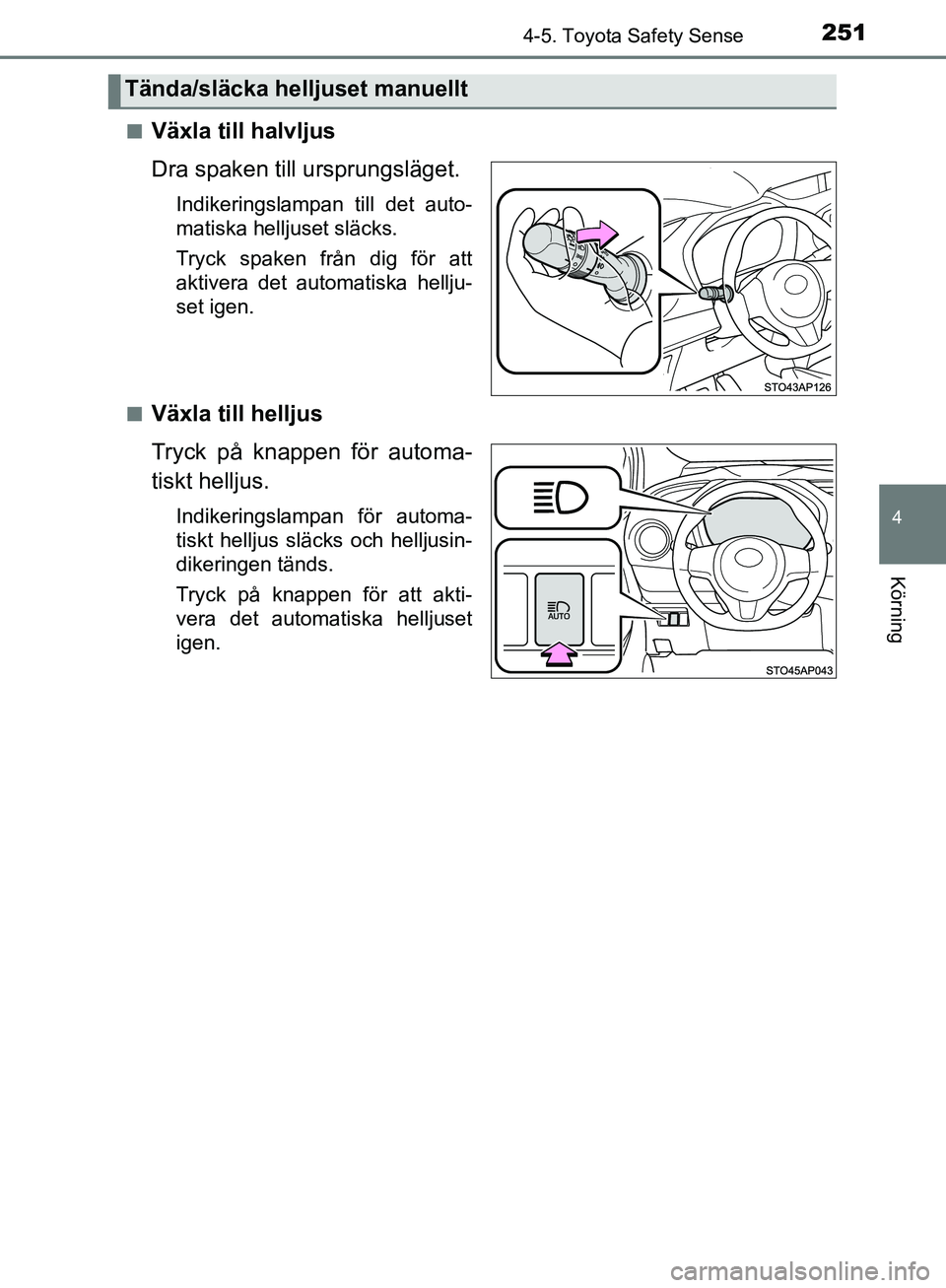 TOYOTA YARIS HATCHBACK 2017 Bruksanvisningar (in Swedish) 2514-5. Toyota Safety Sense
4
Körning
YARIS_HV_OM_Europe_OM52J66SEn
Växla till halvljus
Dra spaken till ursprungsläget.
Indikeringslampan till det auto-
matiska helljuset släcks.
Tryck spaken frå TOYOTA YARIS HATCHBACK 2017 Bruksanvisningar (in Swedish) 2514-5. Toyota Safety Sense
4
Körning
YARIS_HV_OM_Europe_OM52J66SEn
Växla till halvljus
Dra spaken till ursprungsläget.
Indikeringslampan till det auto-
matiska helljuset släcks.
Tryck spaken frå