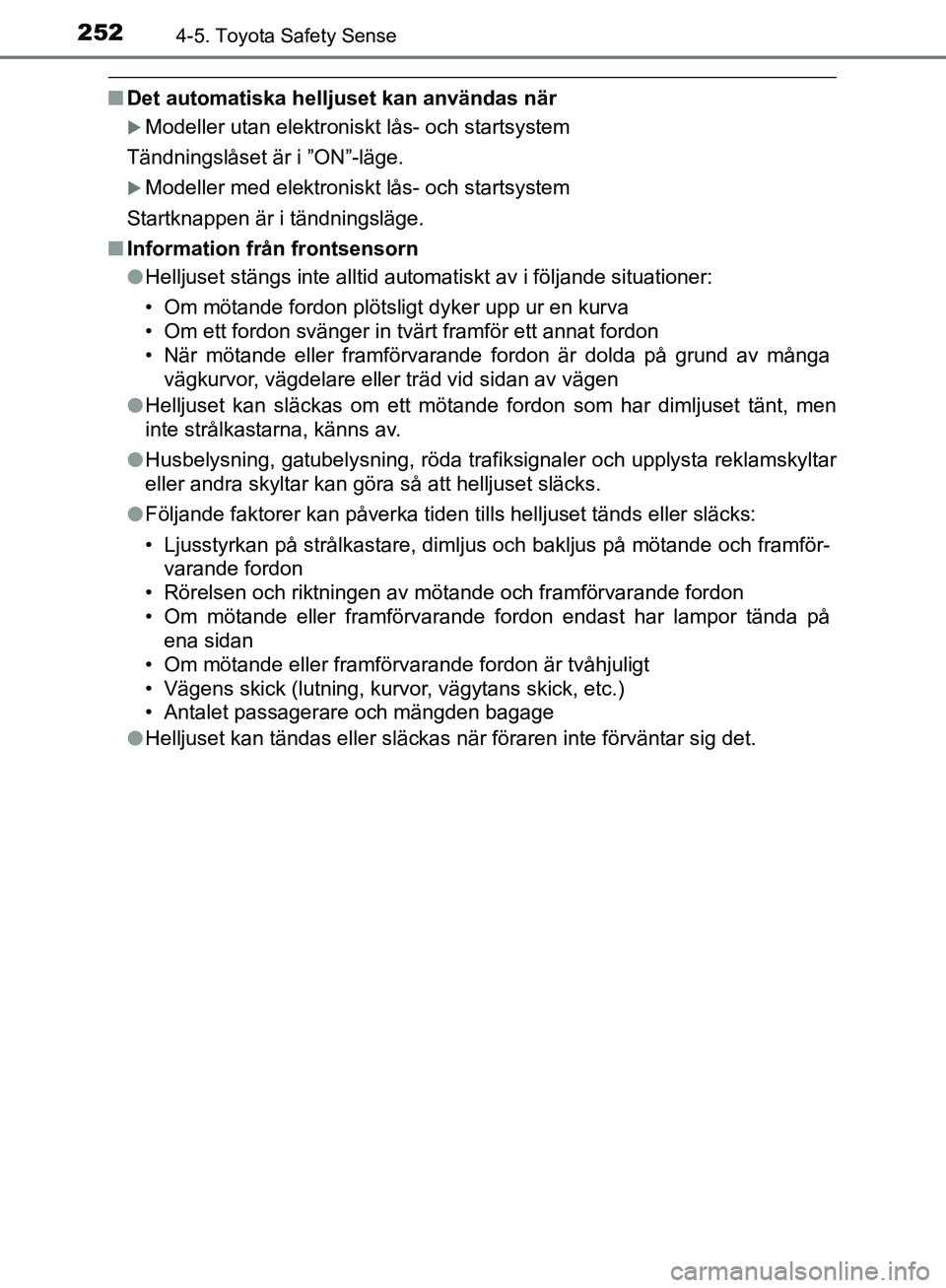TOYOTA YARIS HATCHBACK 2017 Bruksanvisningar (in Swedish) 2524-5. Toyota Safety Sense
YARIS_HV_OM_Europe_OM52J66SE
nDet automatiska helljuset kan användas när
Modeller utan elektroniskt lås- och startsystem
Tändningslåset är i ”ON”-läge.
Mod TOYOTA YARIS HATCHBACK 2017 Bruksanvisningar (in Swedish) 2524-5. Toyota Safety Sense
YARIS_HV_OM_Europe_OM52J66SE
nDet automatiska helljuset kan användas när
Modeller utan elektroniskt lås- och startsystem
Tändningslåset är i ”ON”-läge.
Mod