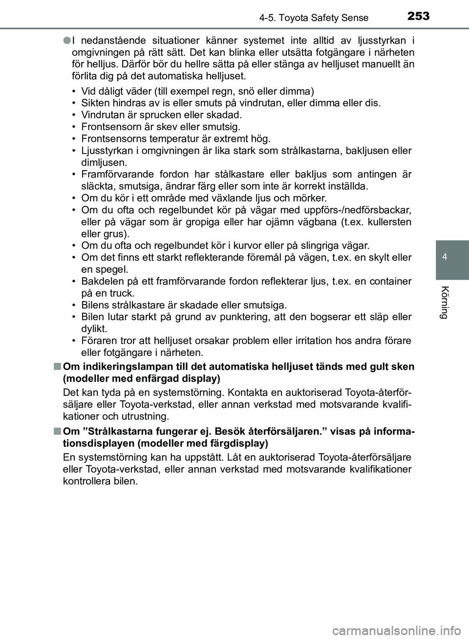 TOYOTA YARIS HATCHBACK 2017 Bruksanvisningar (in Swedish) 2534-5. Toyota Safety Sense
4
Körning
YARIS_HV_OM_Europe_OM52J66SEl
I nedanstående situationer känner systemet inte alltid av ljusstyrkan i
omgivningen på rätt sätt. Det kan blinka eller utsätt TOYOTA YARIS HATCHBACK 2017 Bruksanvisningar (in Swedish) 2534-5. Toyota Safety Sense
4
Körning
YARIS_HV_OM_Europe_OM52J66SEl
I nedanstående situationer känner systemet inte alltid av ljusstyrkan i
omgivningen på rätt sätt. Det kan blinka eller utsätt
