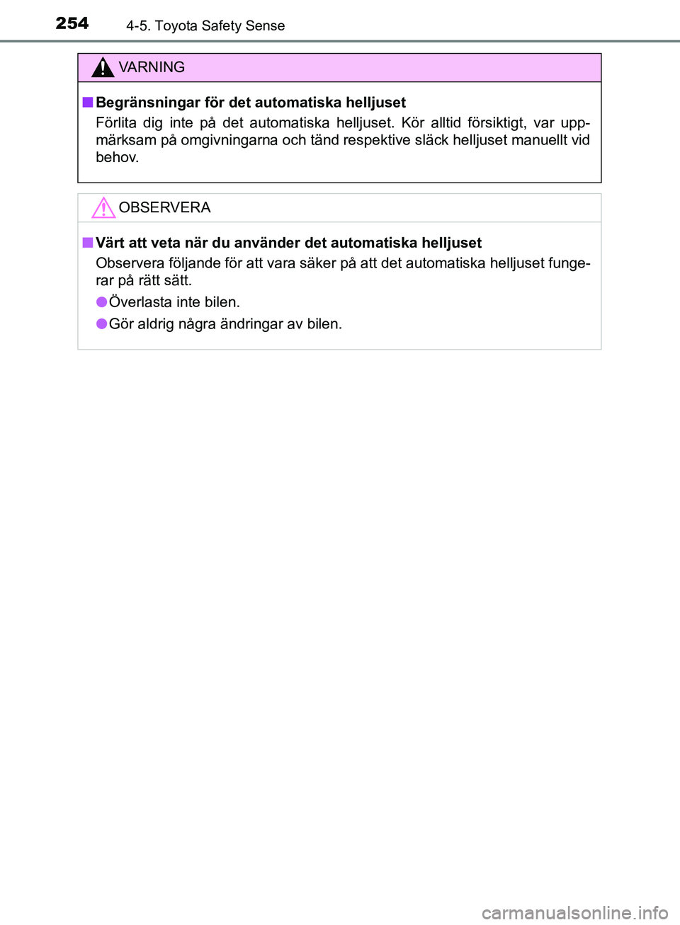 TOYOTA YARIS HATCHBACK 2017 Bruksanvisningar (in Swedish) 2544-5. Toyota Safety Sense
YARIS_HV_OM_Europe_OM52J66SE
VA R N I N G
nBegränsningar för det automatiska helljuset
Förlita dig inte på det automatiska helljuset. Kör alltid försiktigt, var upp-
TOYOTA YARIS HATCHBACK 2017 Bruksanvisningar (in Swedish) 2544-5. Toyota Safety Sense
YARIS_HV_OM_Europe_OM52J66SE
VA R N I N G
nBegränsningar för det automatiska helljuset
Förlita dig inte på det automatiska helljuset. Kör alltid försiktigt, var upp-