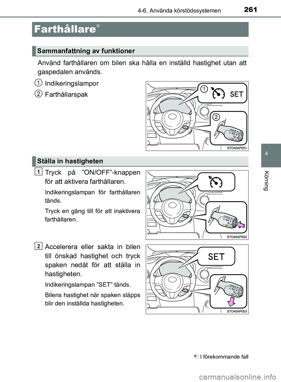 TOYOTA YARIS HATCHBACK 2017 Bruksanvisningar (in Swedish) 261
4
4-6. Använda körstödssystemen
Körning
YARIS_HV_OM_Europe_OM52J66SE
Farthållare∗
Använd farthållaren om bilen ska hålla en inställd hastighet utan att
gaspedalen används.
Indikeringsl TOYOTA YARIS HATCHBACK 2017 Bruksanvisningar (in Swedish) 261
4
4-6. Använda körstödssystemen
Körning
YARIS_HV_OM_Europe_OM52J66SE
Farthållare∗
Använd farthållaren om bilen ska hålla en inställd hastighet utan att
gaspedalen används.
Indikeringsl