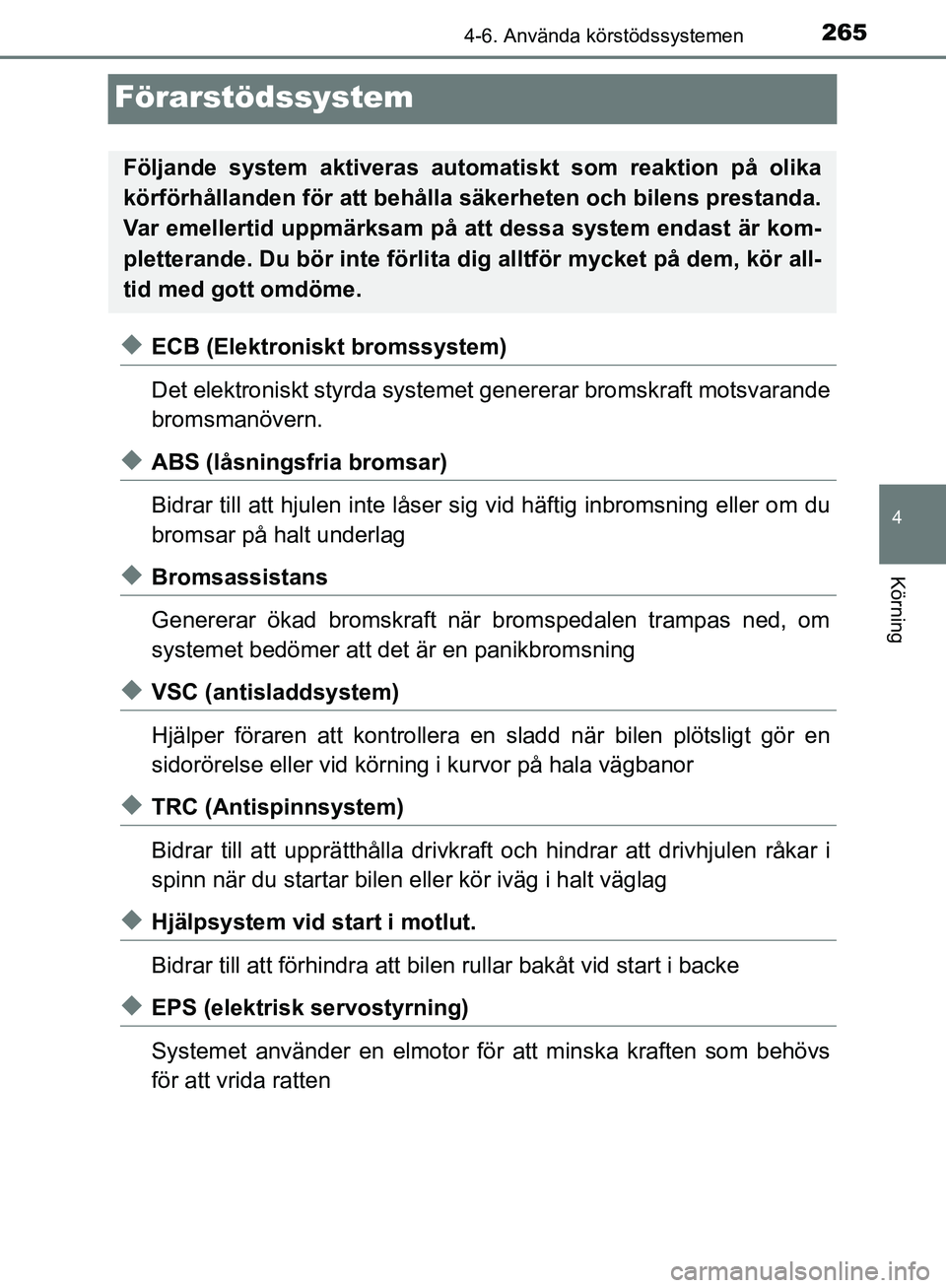 TOYOTA YARIS HATCHBACK 2017 Bruksanvisningar (in Swedish) 265
4
4-6. Använda körstödssystemen
Körning
YARIS_HV_OM_Europe_OM52J66SE
Förarstödssystem
uECB (Elektroniskt bromssystem)
Det elektroniskt styrda systemet genererar bromskraft motsvarande
bromsm TOYOTA YARIS HATCHBACK 2017 Bruksanvisningar (in Swedish) 265
4
4-6. Använda körstödssystemen
Körning
YARIS_HV_OM_Europe_OM52J66SE
Förarstödssystem
uECB (Elektroniskt bromssystem)
Det elektroniskt styrda systemet genererar bromskraft motsvarande
bromsm