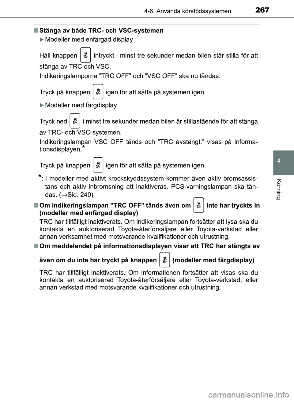TOYOTA YARIS HATCHBACK 2017 Bruksanvisningar (in Swedish) 2674-6. Använda körstödssystemen
4
Körning
YARIS_HV_OM_Europe_OM52J66SE
nStänga av både TRC- och VSC-systemen
Modeller med enfärgad display
Håll knappen intryckt i minst tre sekunder meda TOYOTA YARIS HATCHBACK 2017 Bruksanvisningar (in Swedish) 2674-6. Använda körstödssystemen
4
Körning
YARIS_HV_OM_Europe_OM52J66SE
nStänga av både TRC- och VSC-systemen
Modeller med enfärgad display
Håll knappen intryckt i minst tre sekunder meda