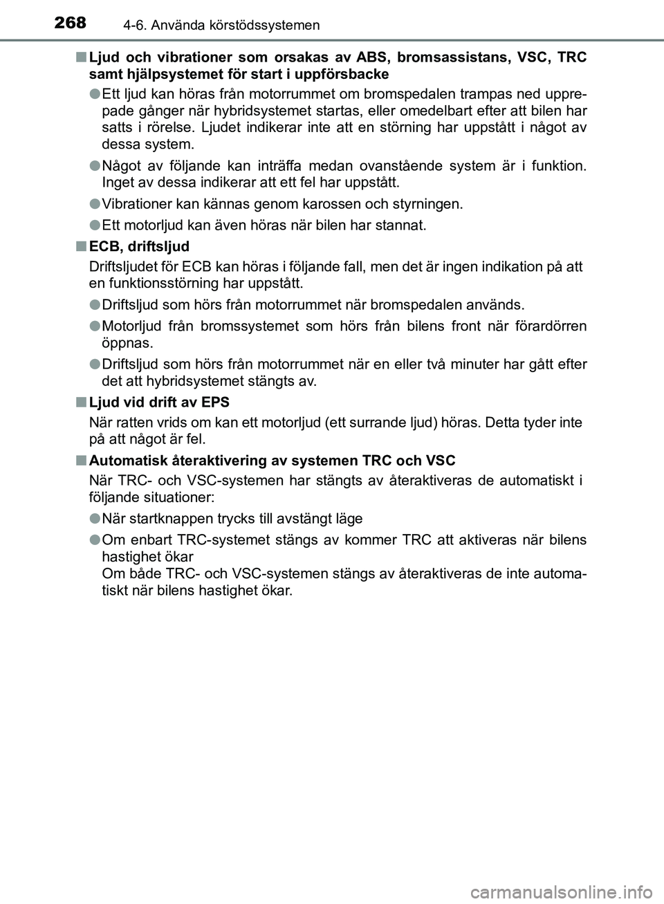 TOYOTA YARIS HATCHBACK 2017 Bruksanvisningar (in Swedish) 2684-6. Använda körstödssystemen
YARIS_HV_OM_Europe_OM52J66SEn
Ljud och vibrationer som orsakas av ABS, bromsassistans, VSC, TRC
samt hjälpsystemet för start i uppförsbacke
lEtt ljud kan höras TOYOTA YARIS HATCHBACK 2017 Bruksanvisningar (in Swedish) 2684-6. Använda körstödssystemen
YARIS_HV_OM_Europe_OM52J66SEn
Ljud och vibrationer som orsakas av ABS, bromsassistans, VSC, TRC
samt hjälpsystemet för start i uppförsbacke
lEtt ljud kan höras
