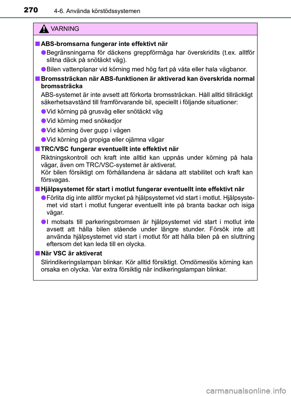 TOYOTA YARIS HATCHBACK 2017 Bruksanvisningar (in Swedish) 2704-6. Använda körstödssystemen
YARIS_HV_OM_Europe_OM52J66SE
VA R N I N G
nABS-bromsarna fungerar inte effektivt när
l Begränsningarna för däckens greppförmåga har överskrid\
its (t.ex. al TOYOTA YARIS HATCHBACK 2017 Bruksanvisningar (in Swedish) 2704-6. Använda körstödssystemen
YARIS_HV_OM_Europe_OM52J66SE
VA R N I N G
nABS-bromsarna fungerar inte effektivt när
l Begränsningarna för däckens greppförmåga har överskrid\
its (t.ex. al