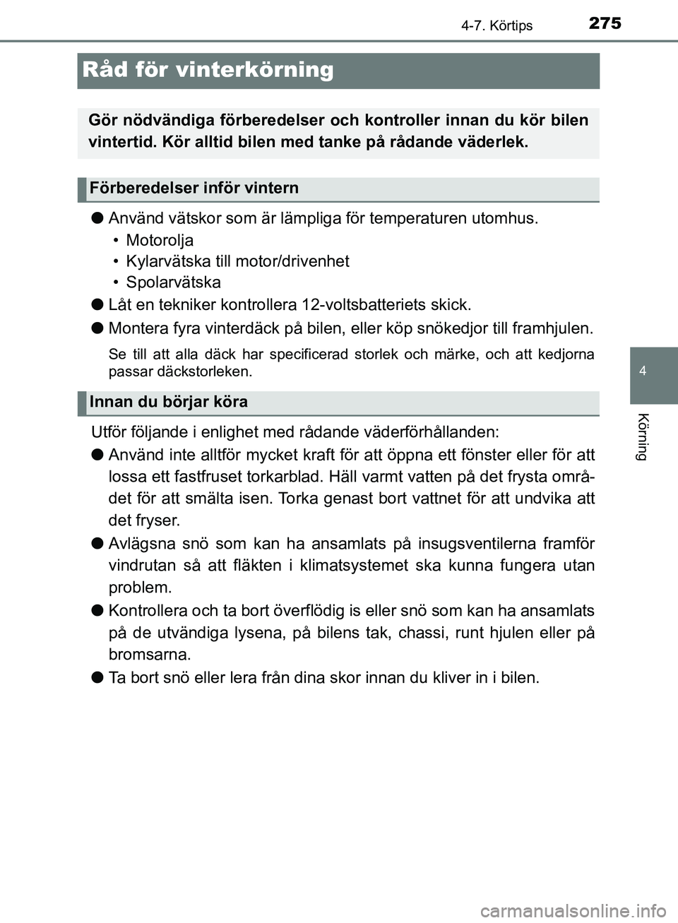 TOYOTA YARIS HATCHBACK 2017  Bruksanvisningar (in Swedish) 275
4
4-7. Körtips
Körning
YARIS_HV_OM_Europe_OM52J66SE
Råd för vinterkörning
lAnvänd vätskor som är lämpliga för temperaturen utomhus.
• Motorolja
• Kylarvätska till motor/drivenhet
