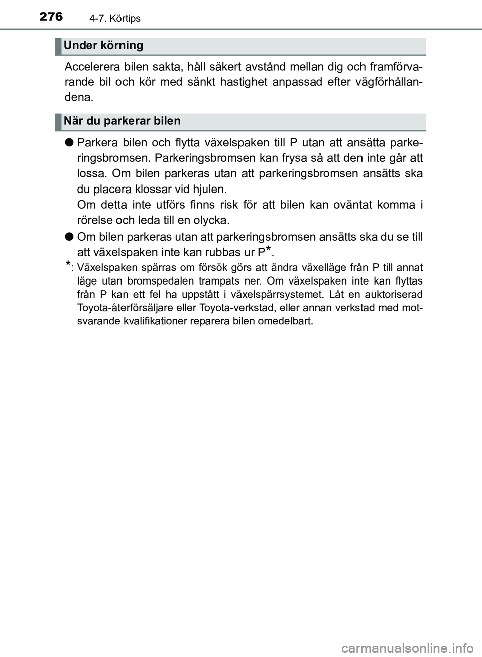 TOYOTA YARIS HATCHBACK 2017  Bruksanvisningar (in Swedish) 2764-7. Körtips
YARIS_HV_OM_Europe_OM52J66SE
Accelerera bilen sakta, håll säkert avstånd mellan dig och framförva-
rande bil och kör med sänkt hastighet anpassad efter vägförhållan-
dena.
lP