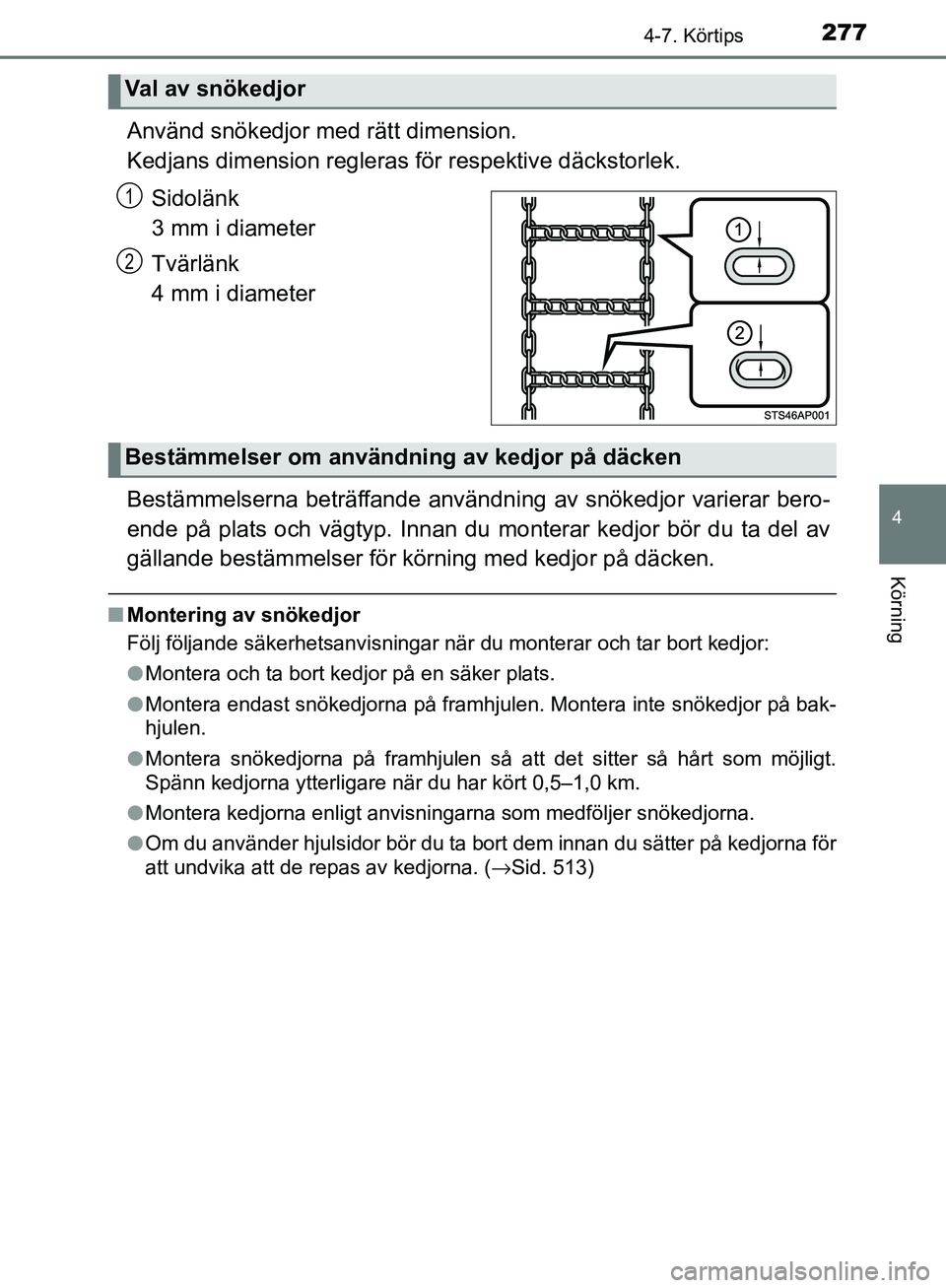 TOYOTA YARIS HATCHBACK 2017  Bruksanvisningar (in Swedish) 2774-7. Körtips
4
Körning
YARIS_HV_OM_Europe_OM52J66SE
Använd snökedjor med rätt dimension. 
Kedjans dimension regleras  för respektive däckstorlek.
Sidolänk 
3 mm i diameter
Tvärlänk 
4 mm 