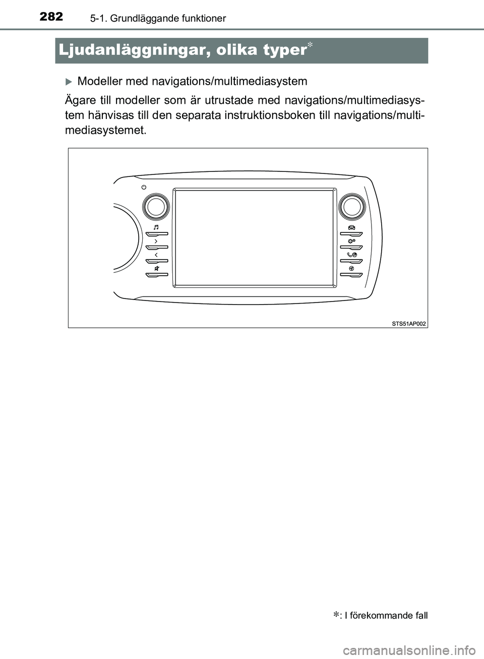 TOYOTA YARIS HATCHBACK 2017  Bruksanvisningar (in Swedish) 2825-1. Grundläggande funktioner
YARIS_HV_OM_Europe_OM52J66SE
Ljudanläggningar, olika typer∗
Modeller med navigations/multimediasystem
Ägare till modeller som är utrust ade med navigations/mu