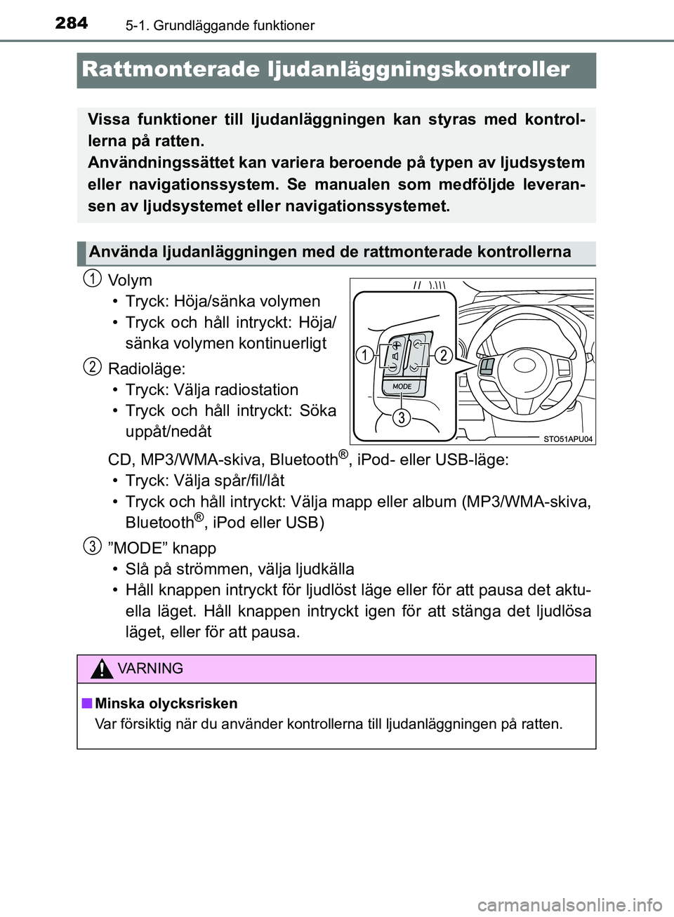 TOYOTA YARIS HATCHBACK 2017  Bruksanvisningar (in Swedish) 2845-1. Grundläggande funktioner
YARIS_HV_OM_Europe_OM52J66SE
Rattmonterade ljudanläggningskontroller
Vo l y m
• Tryck: Höja/sänka volymen
• Tryck och håll intryckt: Höja/ sänka volymen kon